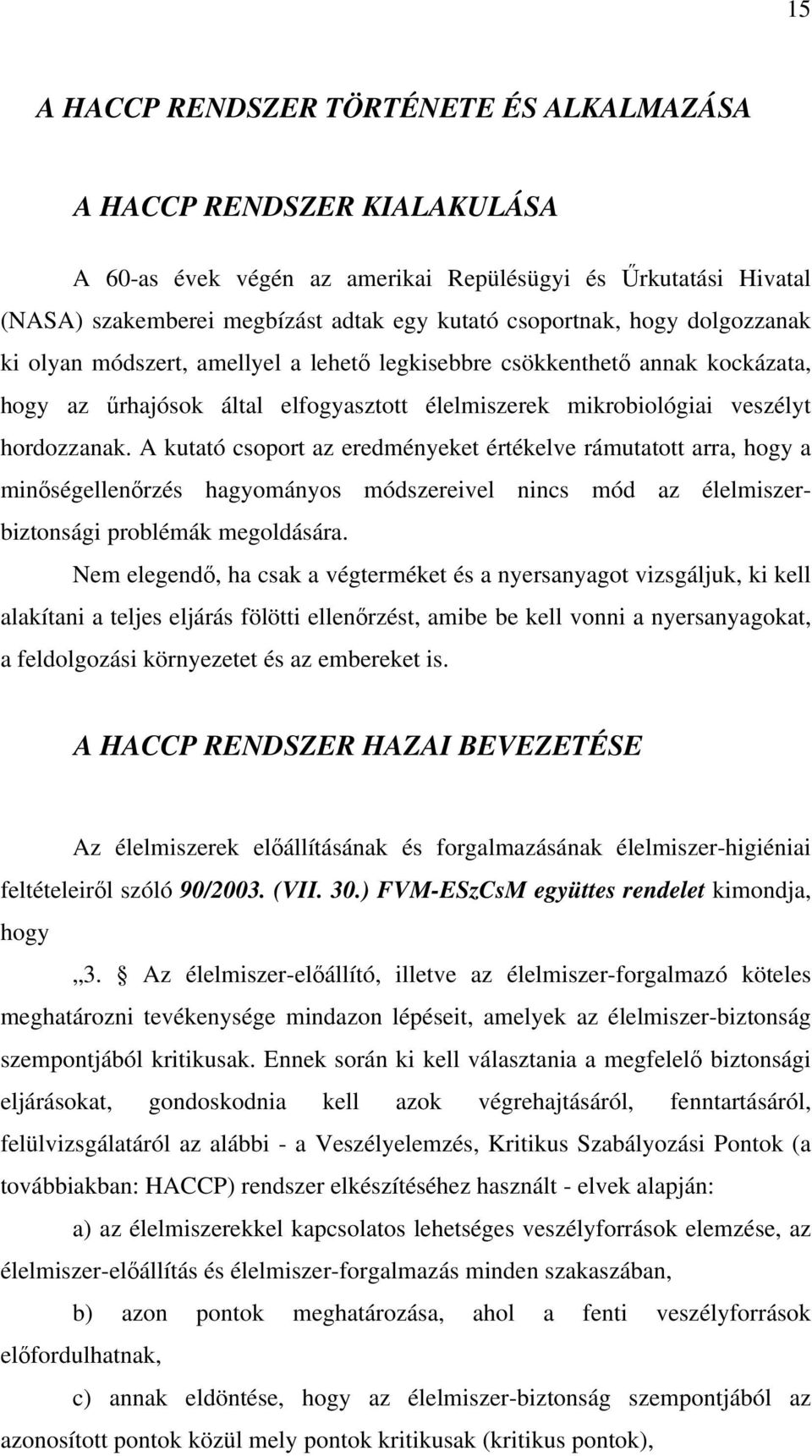 A kutató csoport az eredményeket értékelve rámutatott arra, hogy a minőségellenőrzés hagyományos módszereivel nincs mód az élelmiszerbiztonsági problémák megoldására.