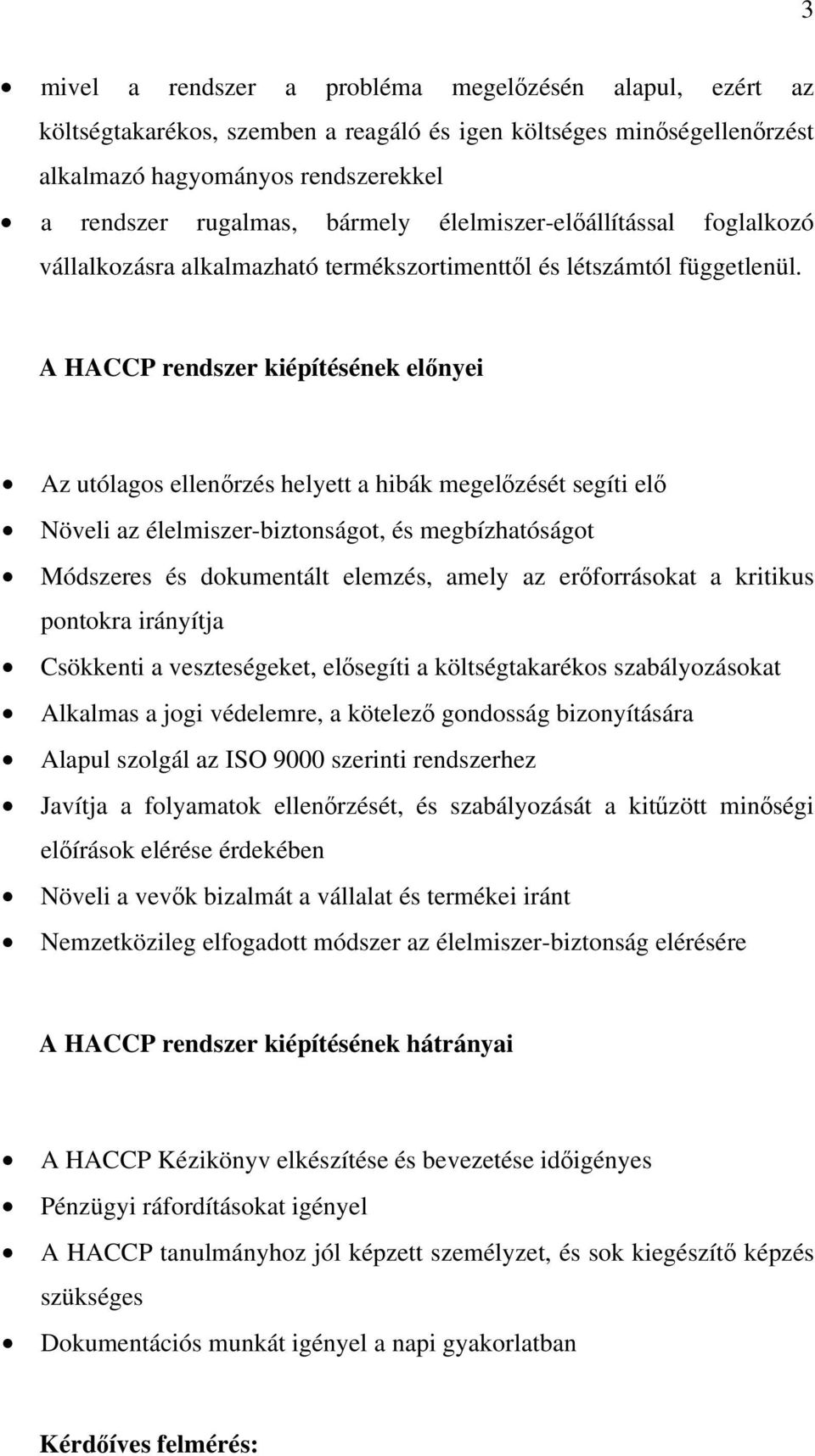 A HACCP rendszer kiépítésének előnyei Az utólagos ellenőrzés helyett a hibák megelőzését segíti elő Növeli az élelmiszer-biztonságot, és megbízhatóságot Módszeres és dokumentált elemzés, amely az