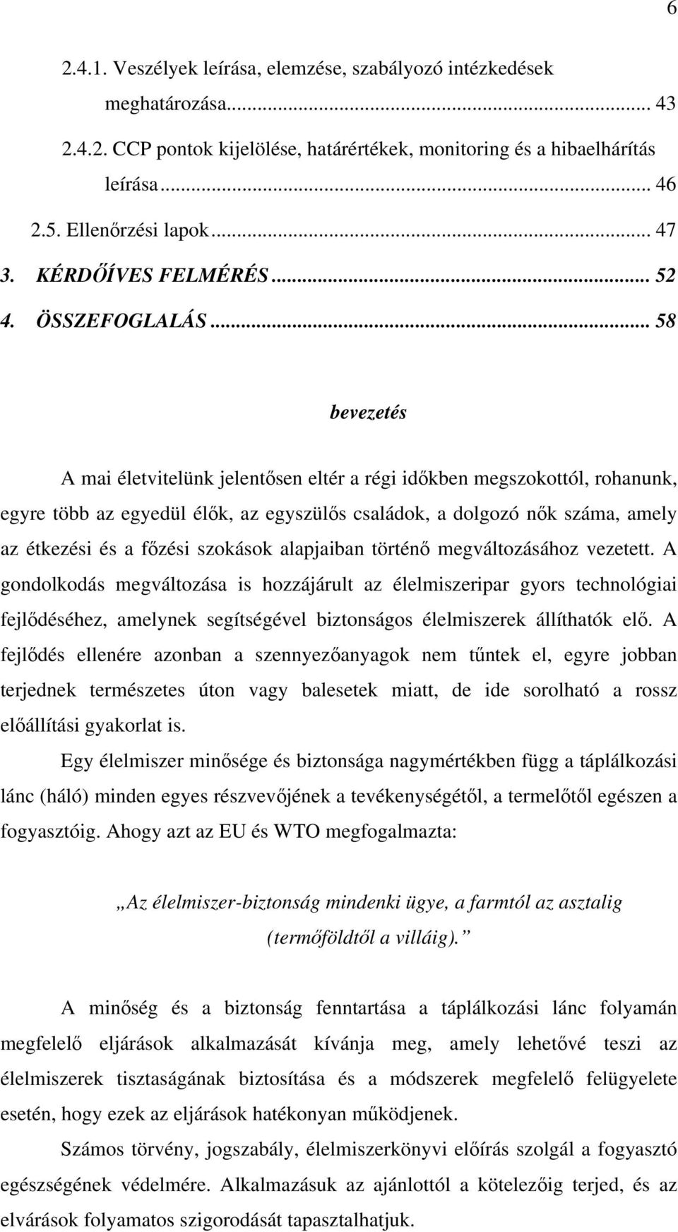 .. 58 bevezetés A mai életvitelünk jelentősen eltér a régi időkben megszokottól, rohanunk, egyre több az egyedül élők, az egyszülős családok, a dolgozó nők száma, amely az étkezési és a főzési