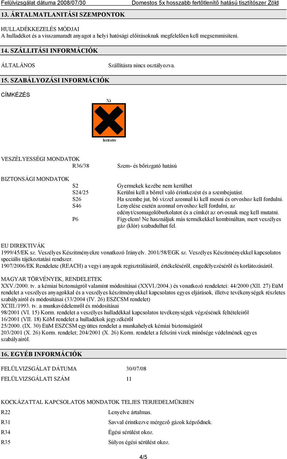 SZABÁLYOZÁSI INFORMÁCIÓK CÍMKÉZÉS VESZÉLYESSÉGI MONDATOK R36/38 Szem- és bőrizgató hatású BIZTONSÁGI MONDATOK S2 Gyermekek kezébe nem kerülhet S24/25 Kerülni kell a bőrrel való érintkezést és a