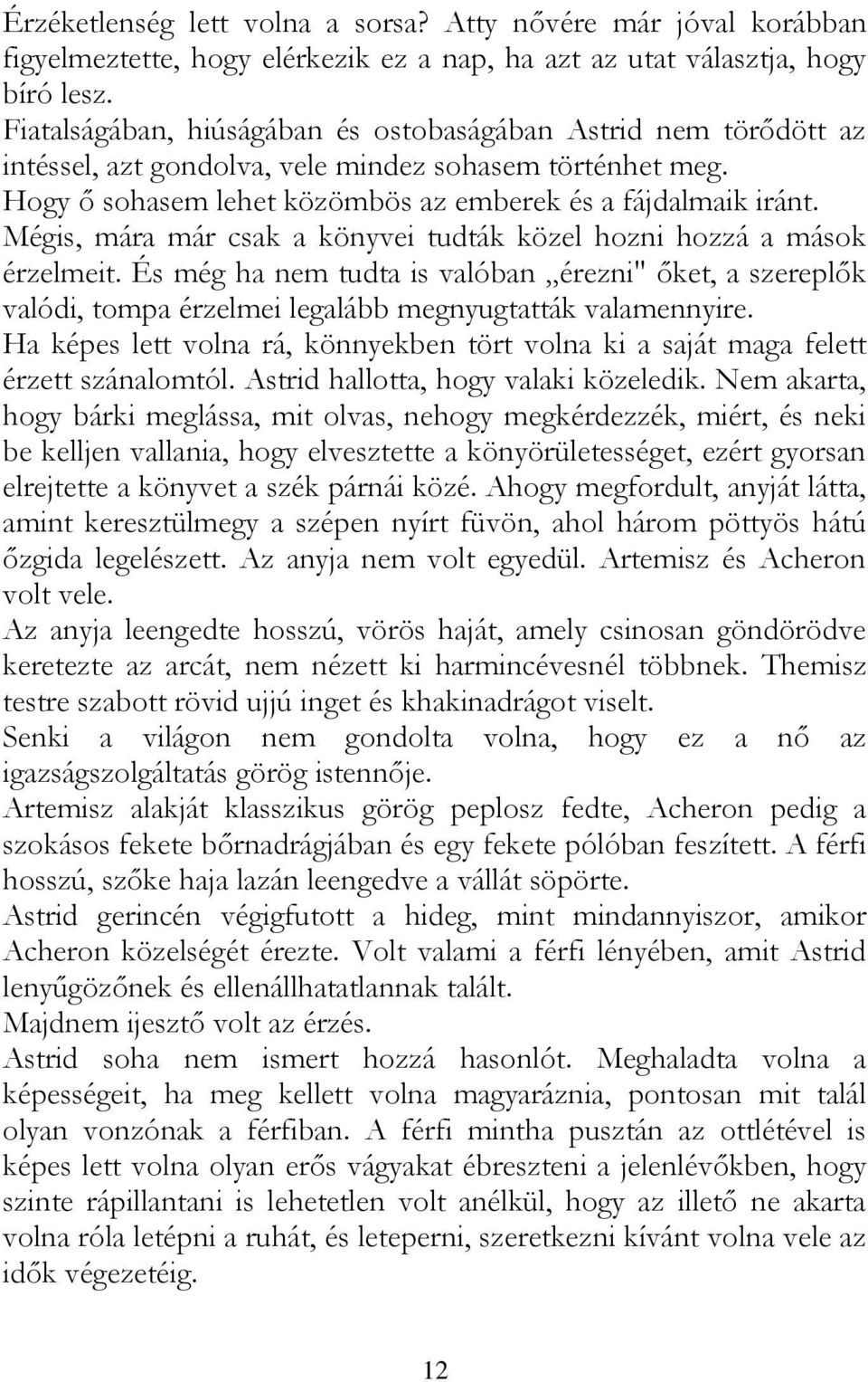 Mégis, mára már csak a könyvei tudták közel hozni hozzá a mások érzelmeit. És még ha nem tudta is valóban érezni" őket, a szereplők valódi, tompa érzelmei legalább megnyugtatták valamennyire.