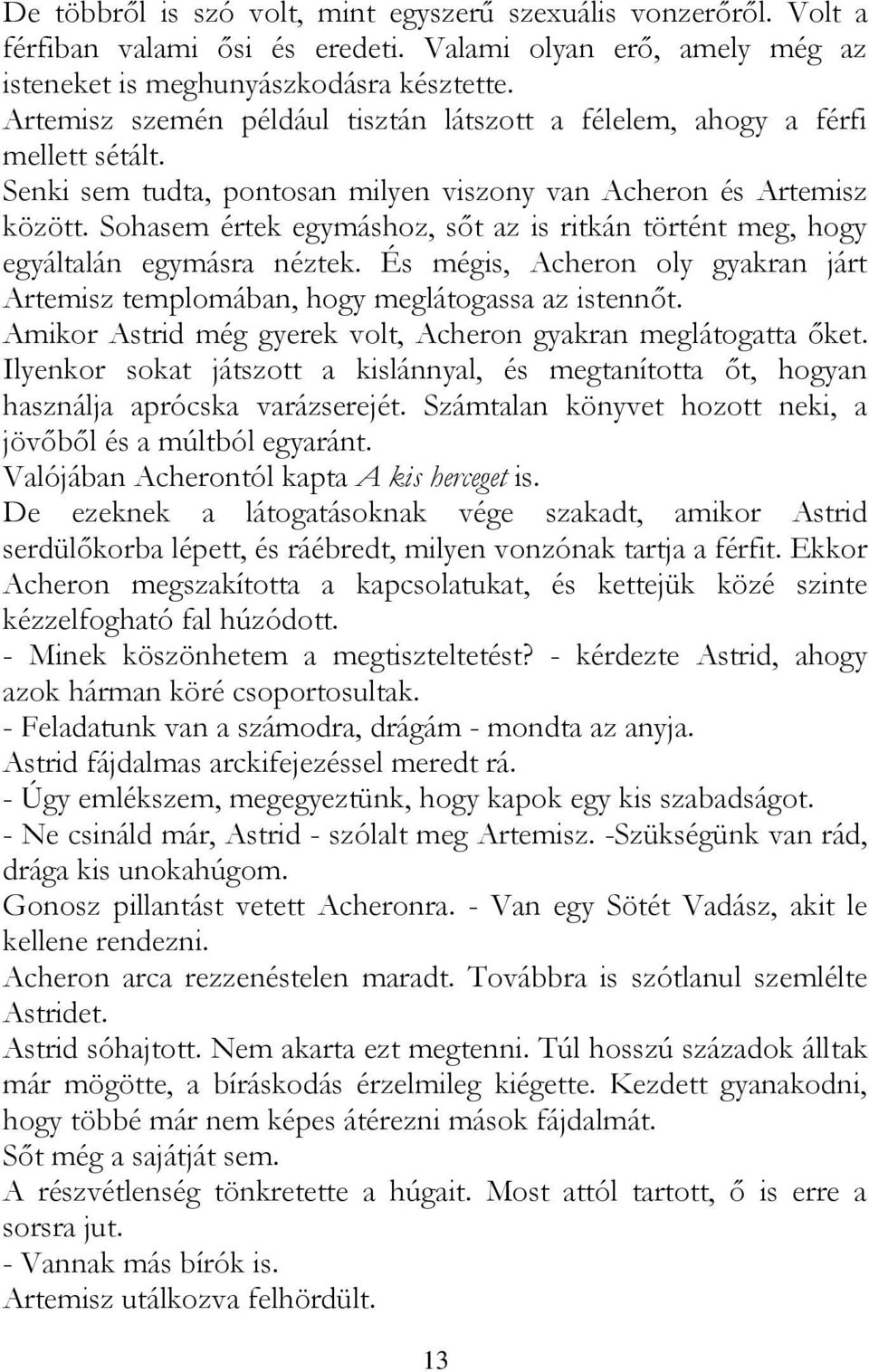 Sohasem értek egymáshoz, sőt az is ritkán történt meg, hogy egyáltalán egymásra néztek. És mégis, Acheron oly gyakran járt Artemisz templomában, hogy meglátogassa az istennőt.