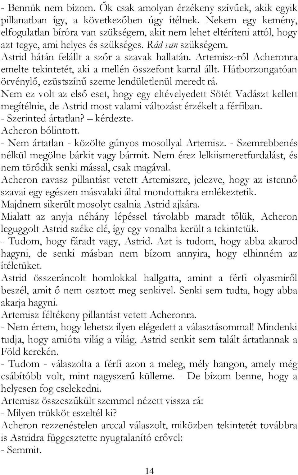 Artemisz-ről Acheronra emelte tekintetét, aki a mellén összefont karral állt. Hátborzongatóan örvénylő, ezüstszínű szeme lendületlenül meredt rá.