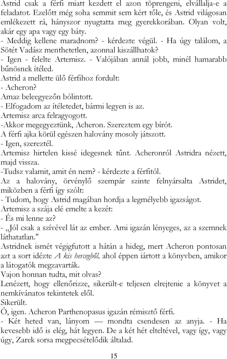 - Valójában annál jobb, minél hamarabb bűnösnek ítéled. Astrid a mellette ülő férfihoz fordult: - Acheron? Amaz beleegyezőn bólintott. - Elfogadom az ítéletedet, bármi legyen is az.