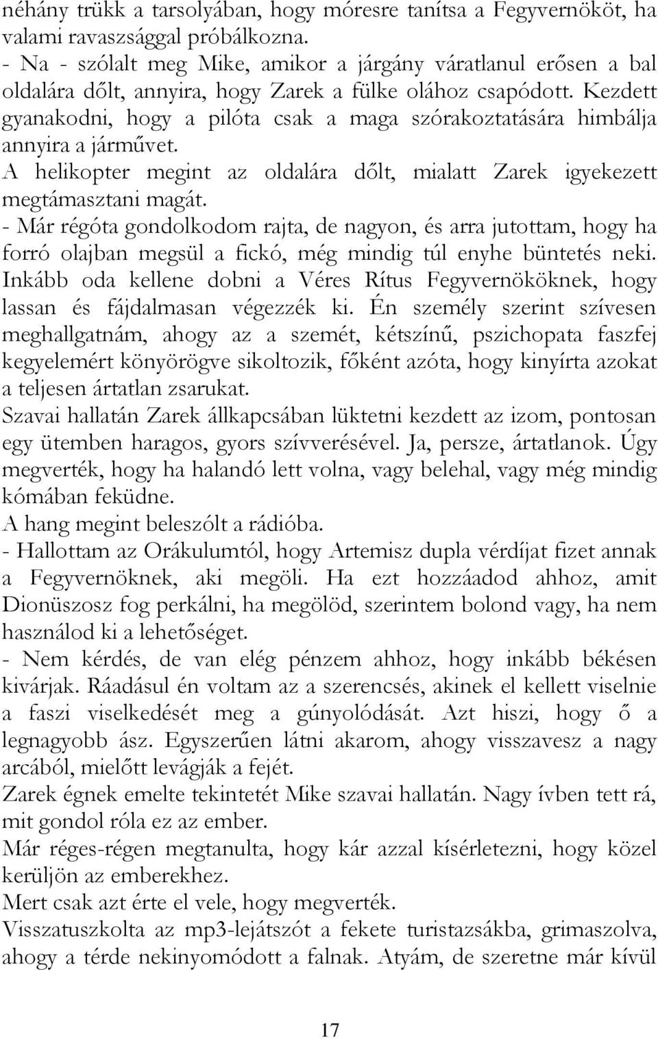 Kezdett gyanakodni, hogy a pilóta csak a maga szórakoztatására himbálja annyira a járművet. A helikopter megint az oldalára dőlt, mialatt Zarek igyekezett megtámasztani magát.