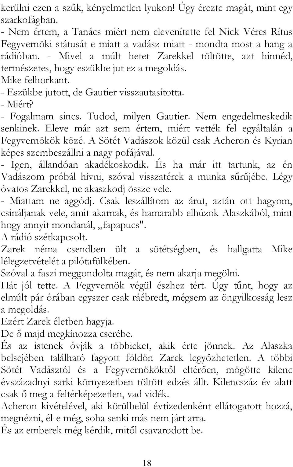 - Mivel a múlt hetet Zarekkel töltötte, azt hinnéd, természetes, hogy eszükbe jut ez a megoldás. Mike felhorkant. - Eszükbe jutott, de Gautier visszautasította. - Miért? - Fogalmam sincs.