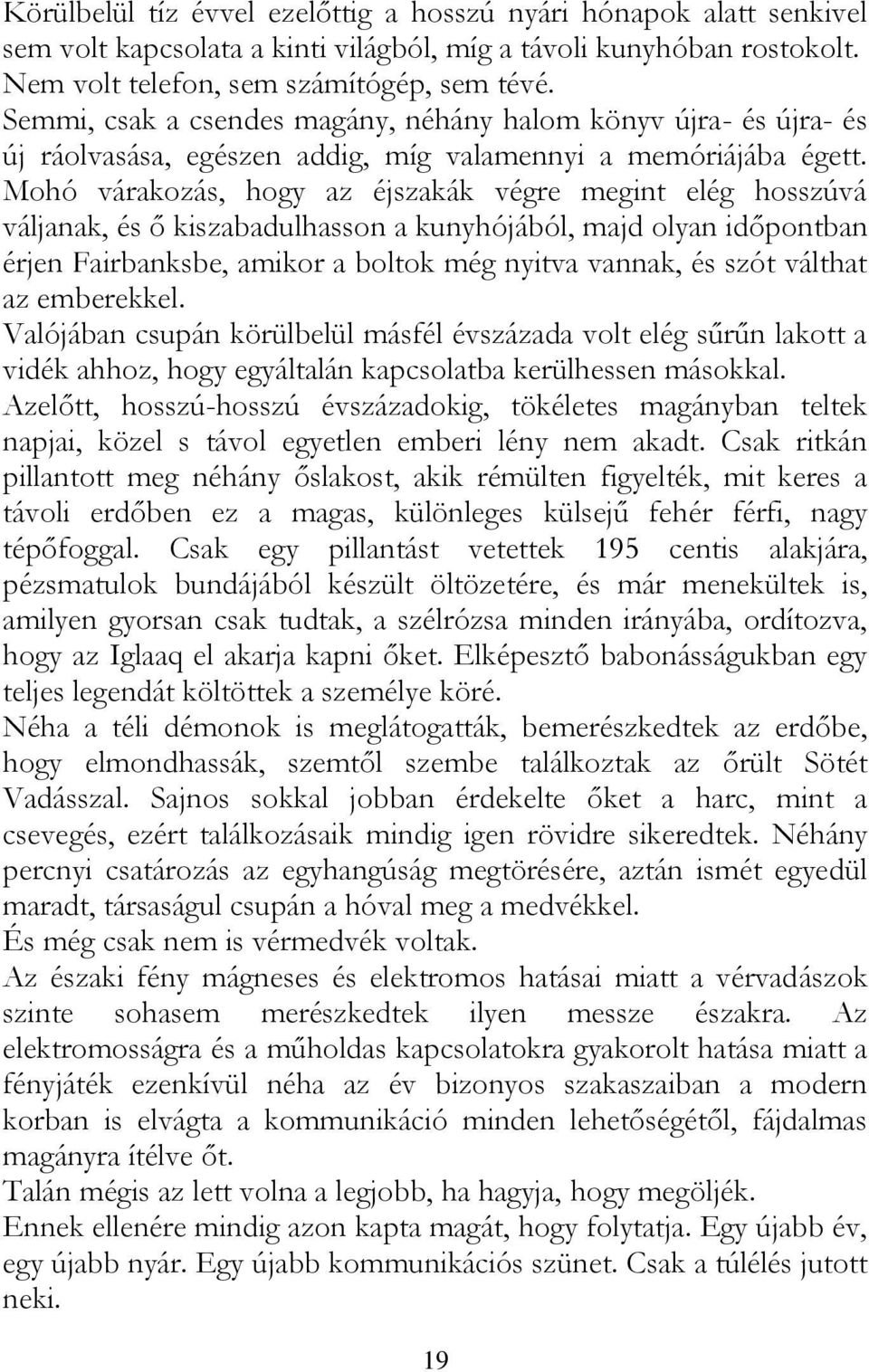 Mohó várakozás, hogy az éjszakák végre megint elég hosszúvá váljanak, és ő kiszabadulhasson a kunyhójából, majd olyan időpontban érjen Fairbanksbe, amikor a boltok még nyitva vannak, és szót válthat