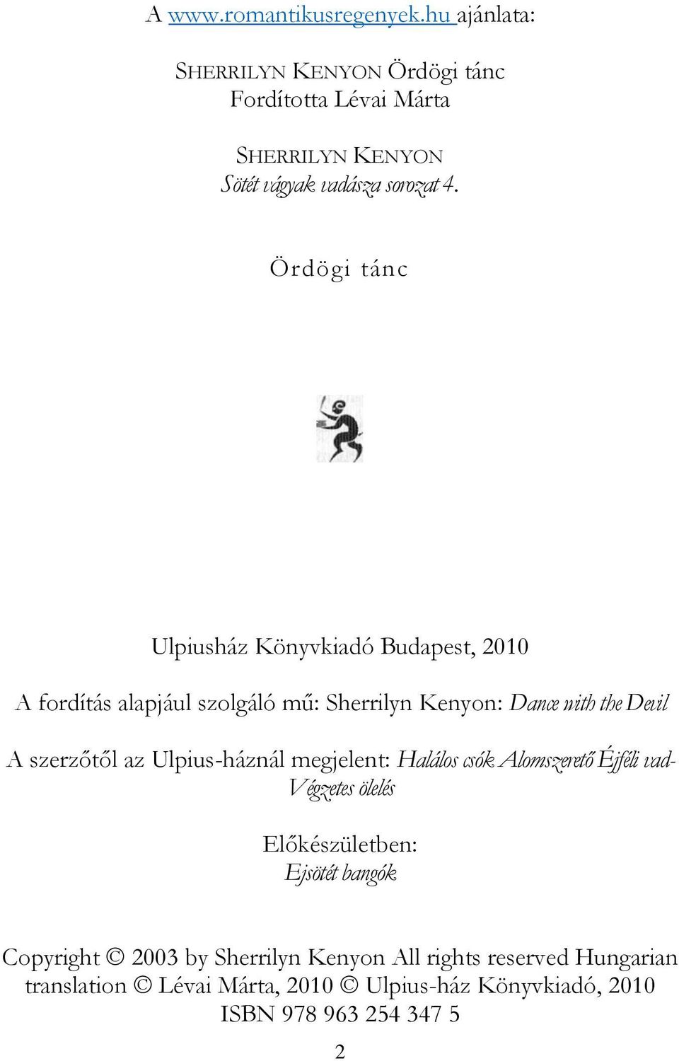 Ördögi tánc Ulpiusház Könyvkiadó Budapest, 2010 A fordítás alapjául szolgáló mű: Sherrilyn Kenyon: Dance with the Devil A szerzőtől