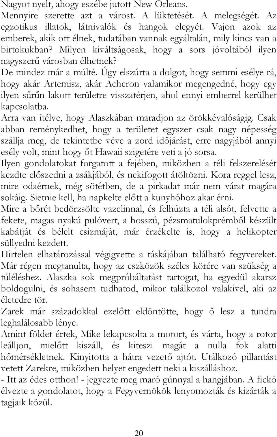 Úgy elszúrta a dolgot, hogy semmi esélye rá, hogy akár Artemisz, akár Acheron valamikor megengedné, hogy egy ilyen sűrűn lakott területre visszatérjen, ahol ennyi emberrel kerülhet kapcsolatba.