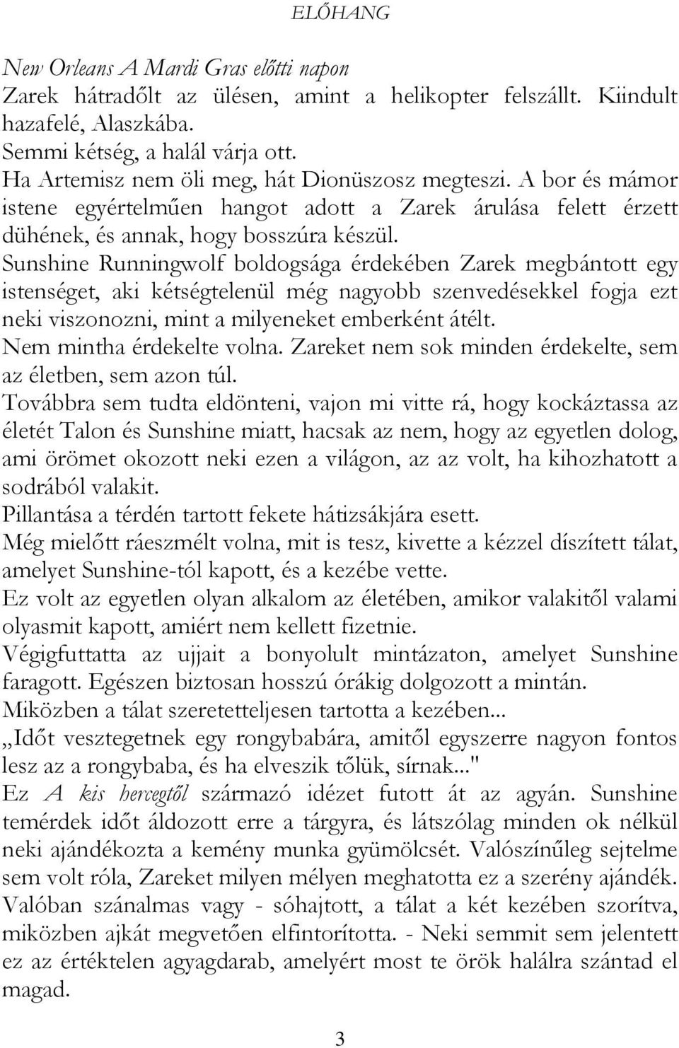 Sunshine Runningwolf boldogsága érdekében Zarek megbántott egy istenséget, aki kétségtelenül még nagyobb szenvedésekkel fogja ezt neki viszonozni, mint a milyeneket emberként átélt.