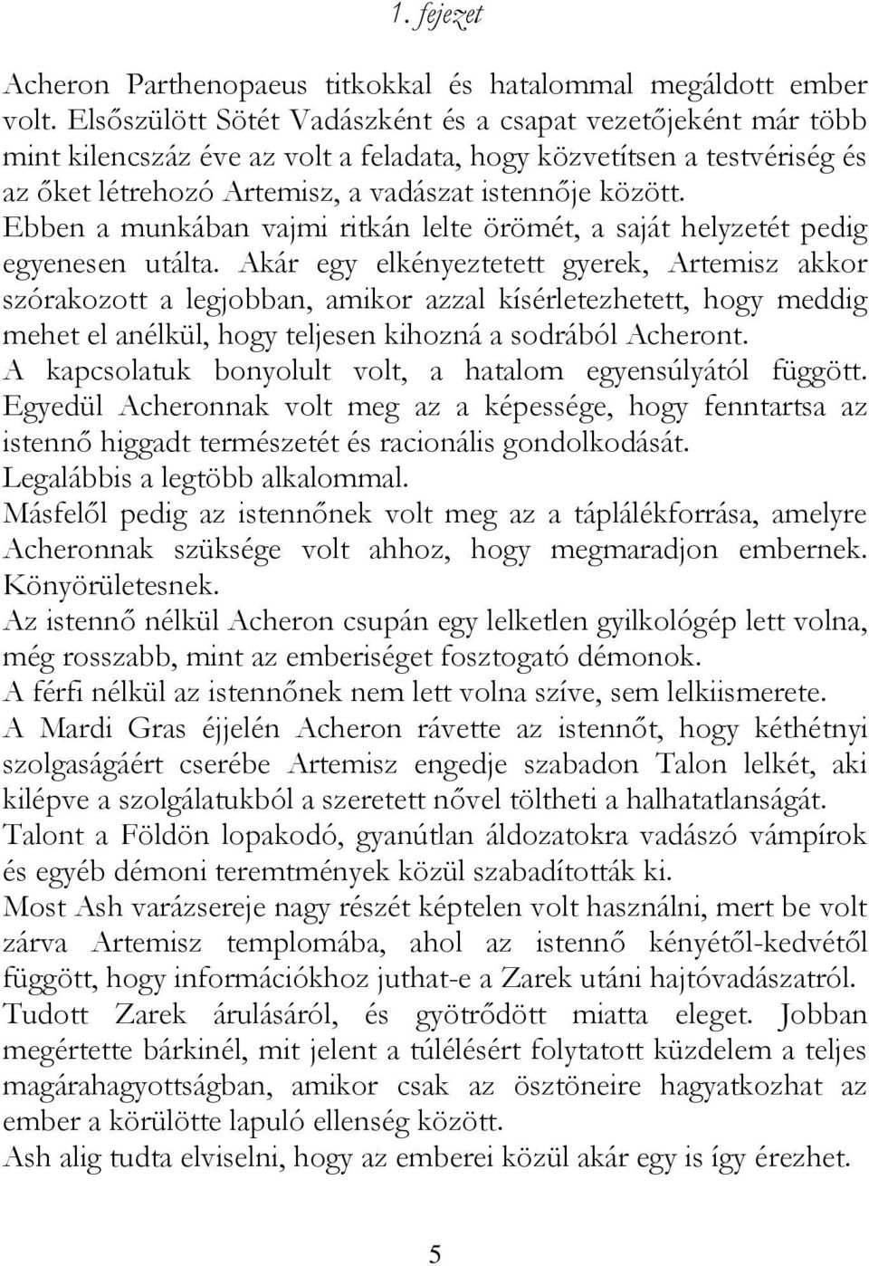 Ebben a munkában vajmi ritkán lelte örömét, a saját helyzetét pedig egyenesen utálta.