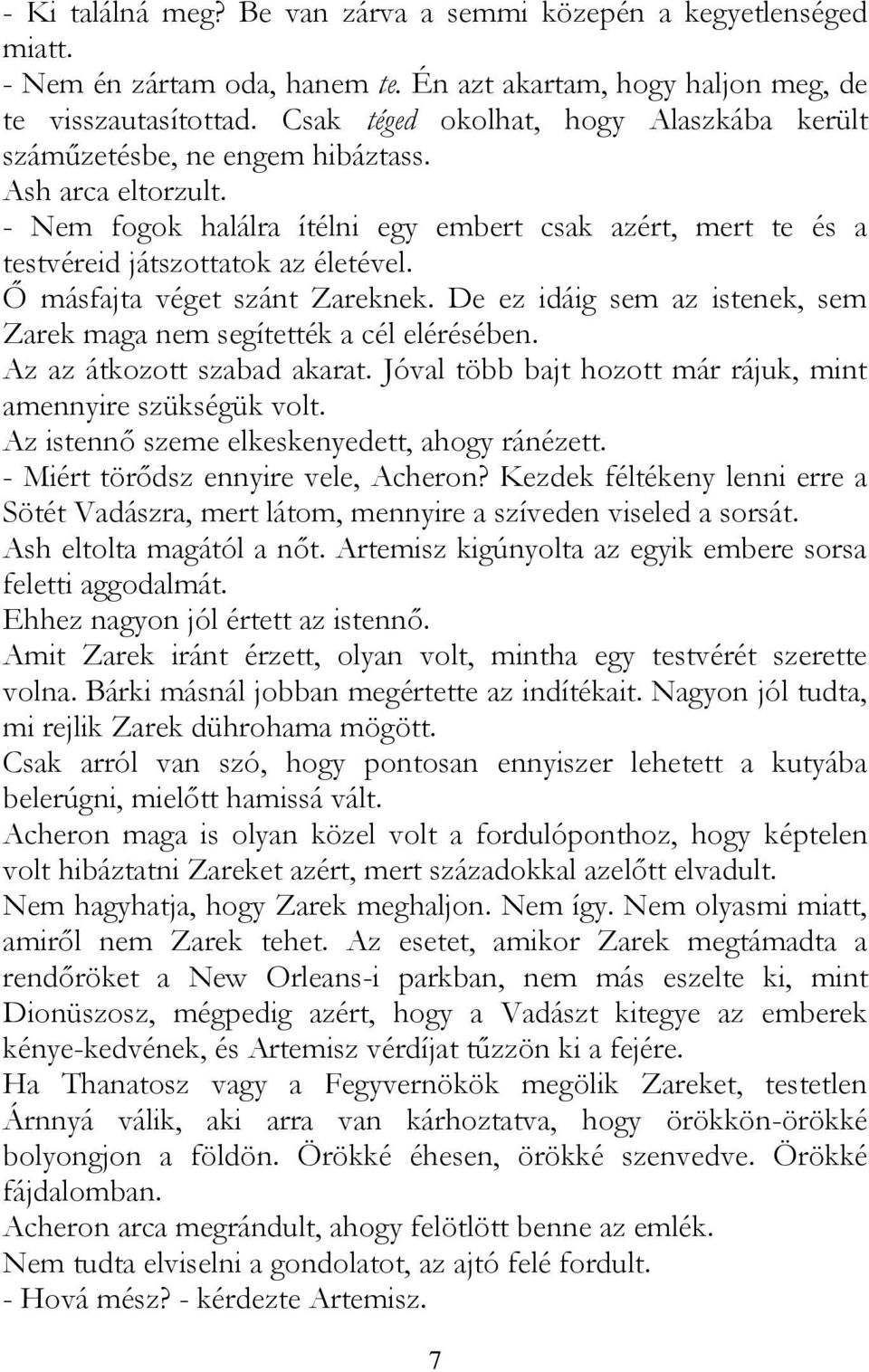 Ő másfajta véget szánt Zareknek. De ez idáig sem az istenek, sem Zarek maga nem segítették a cél elérésében. Az az átkozott szabad akarat.