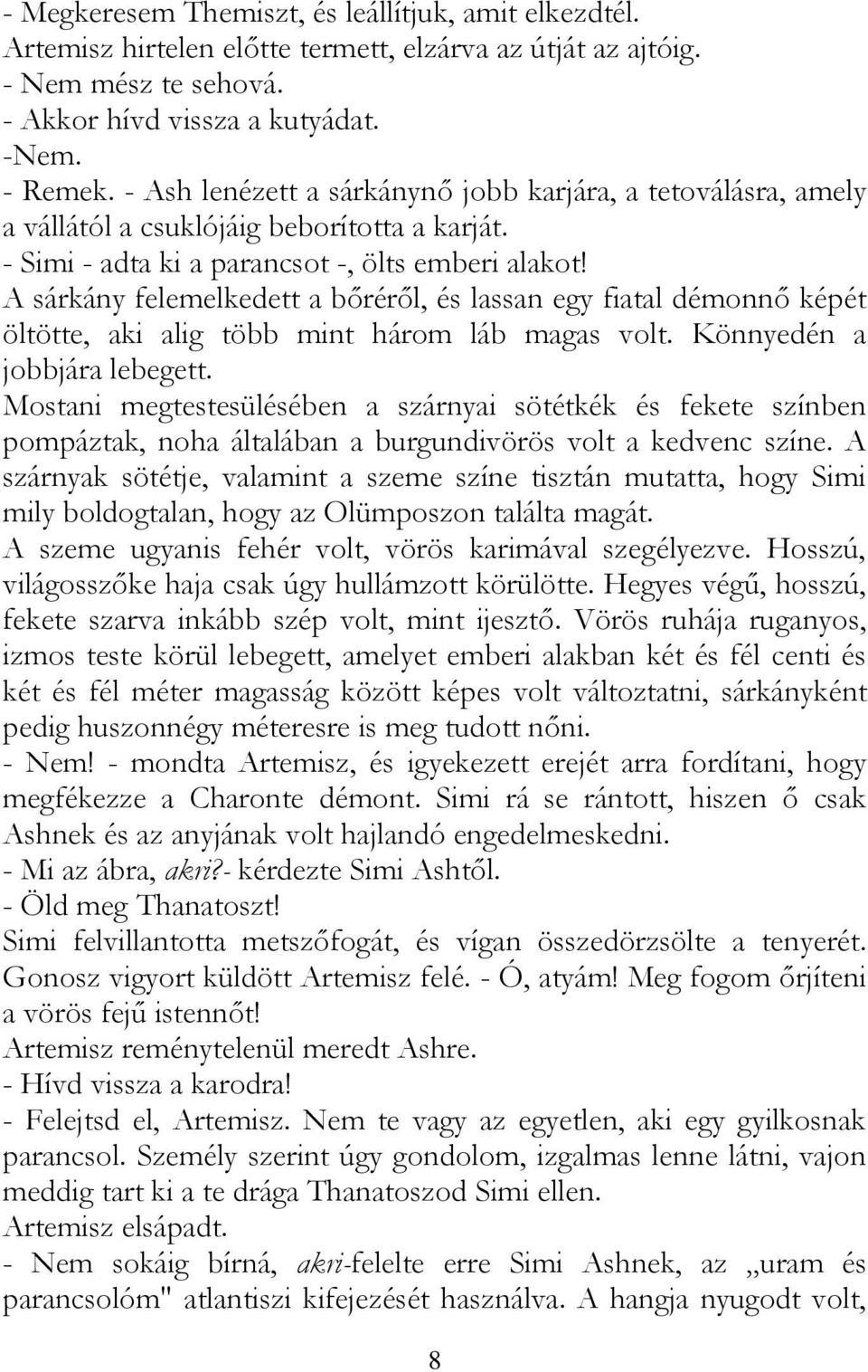 A sárkány felemelkedett a bőréről, és lassan egy fiatal démonnő képét öltötte, aki alig több mint három láb magas volt. Könnyedén a jobbjára lebegett.