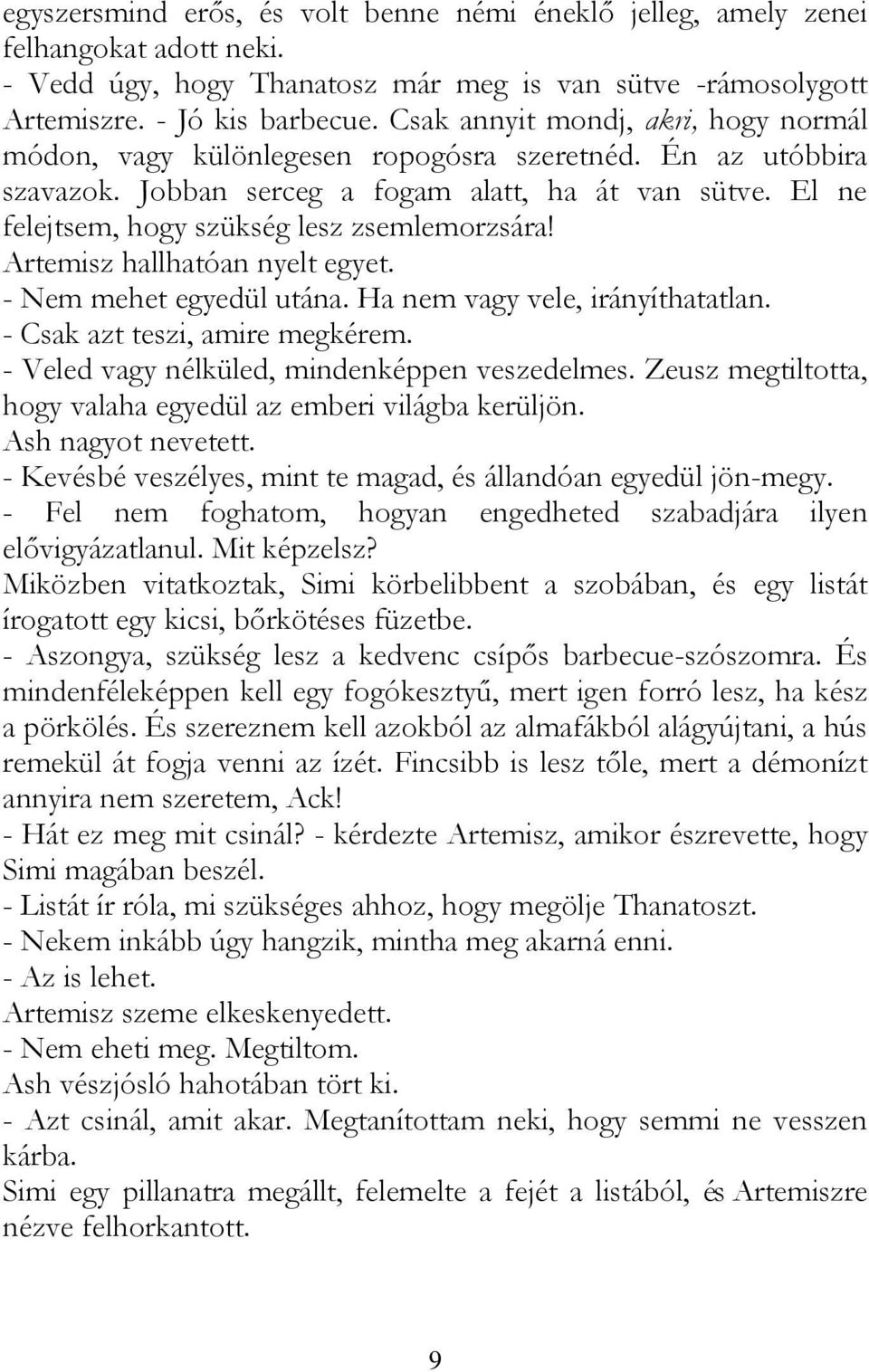 El ne felejtsem, hogy szükség lesz zsemlemorzsára! Artemisz hallhatóan nyelt egyet. - Nem mehet egyedül utána. Ha nem vagy vele, irányíthatatlan. - Csak azt teszi, amire megkérem.