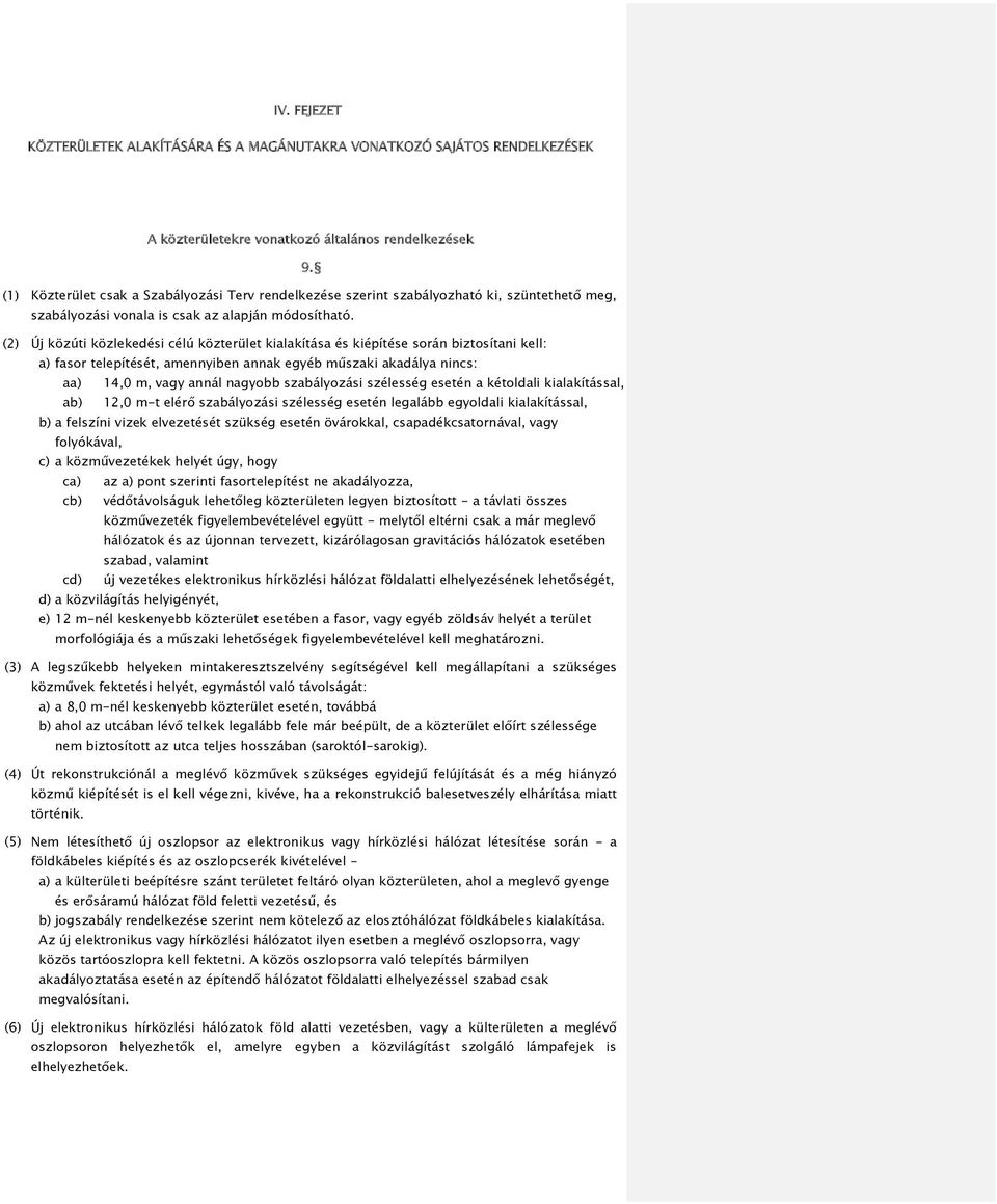 Új közúti közlekedési célú közterület kialakítása és kiépítése során biztosítani kell: a) fasor telepítését, amennyiben annak egyéb műszaki akadálya nincs: aa) 14,0 m, vagy annál nagyobb szabályozási