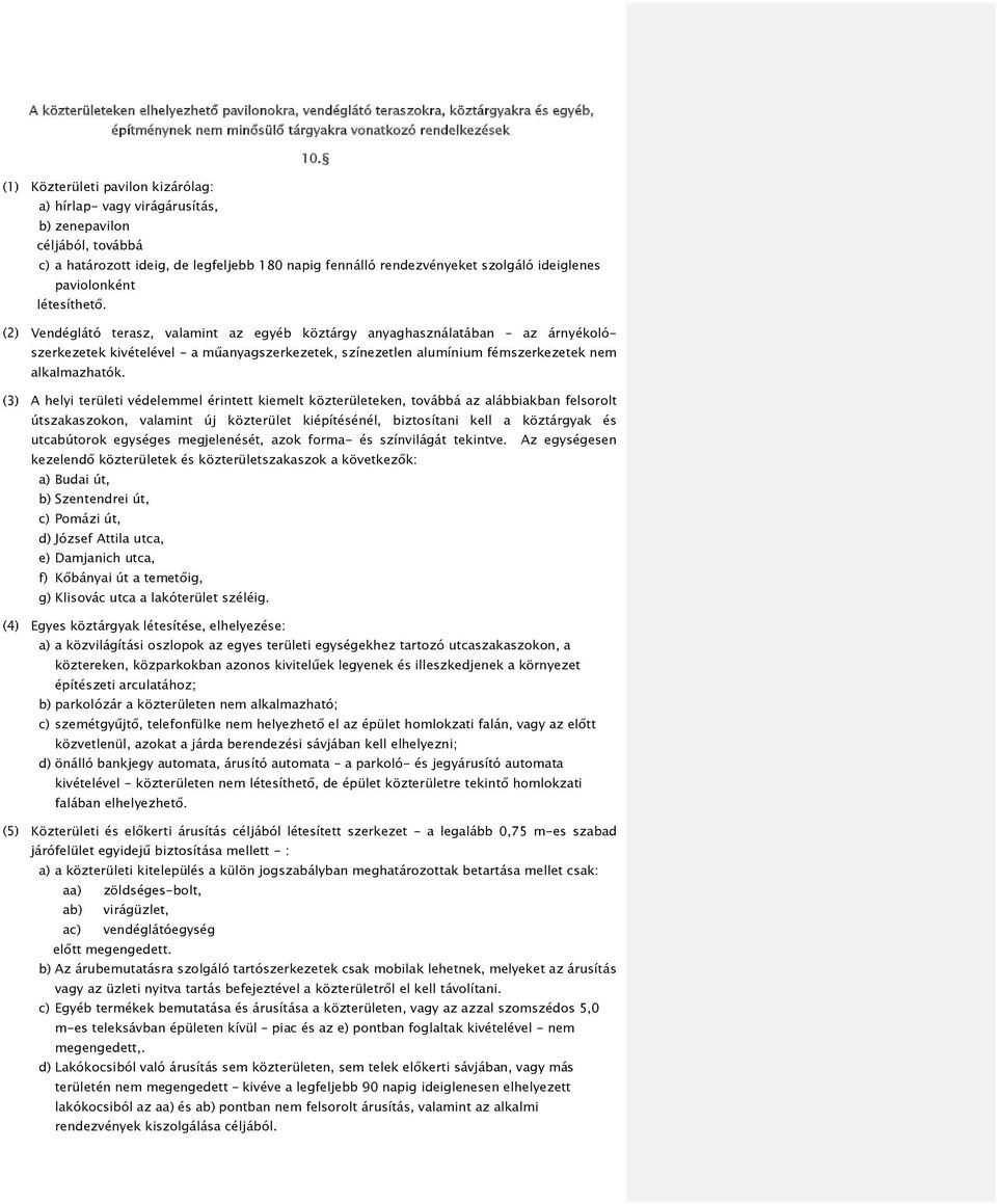 létesíthető. Vendéglátó terasz, valamint az egyéb köztárgy anyaghasználatában az árnyékolószerkezetek kivételével - a műanyagszerkezetek, színezetlen alumínium fémszerkezetek nem alkalmazhatók.