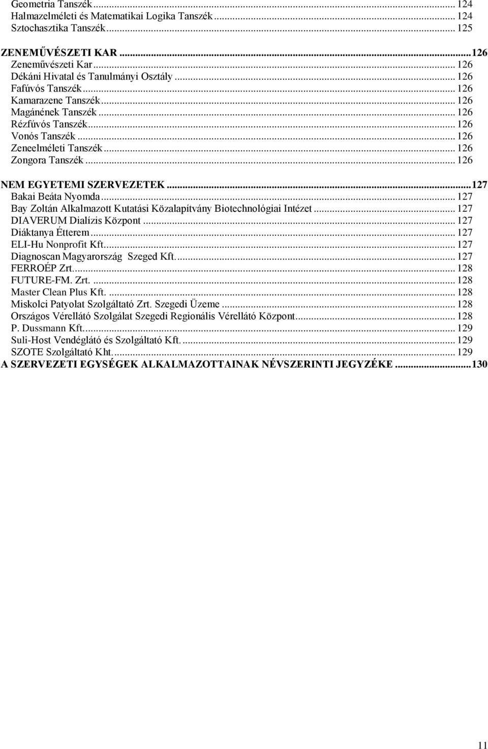 .. 127 Bakai Beáta Nyomda... 127 Bay Zoltán Alkalmazott Kutatási Közalapítvány Biotechnológiai Intézet... 127 DIAVERUM Dialízis Központ... 127 Diáktanya Étterem... 127 ELI-Hu Nonprofit Kft.