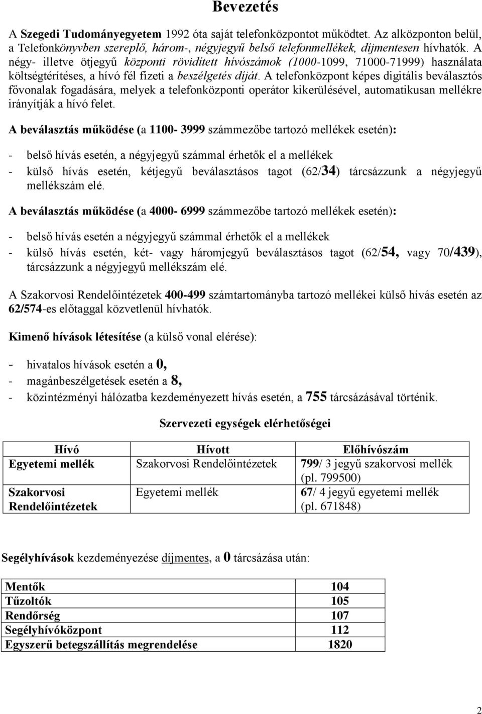 A telefonközpont képes digitális beválasztós fővonalak fogadására, melyek a telefonközponti operátor kikerülésével, automatikusan mellékre irányítják a hívó felet.