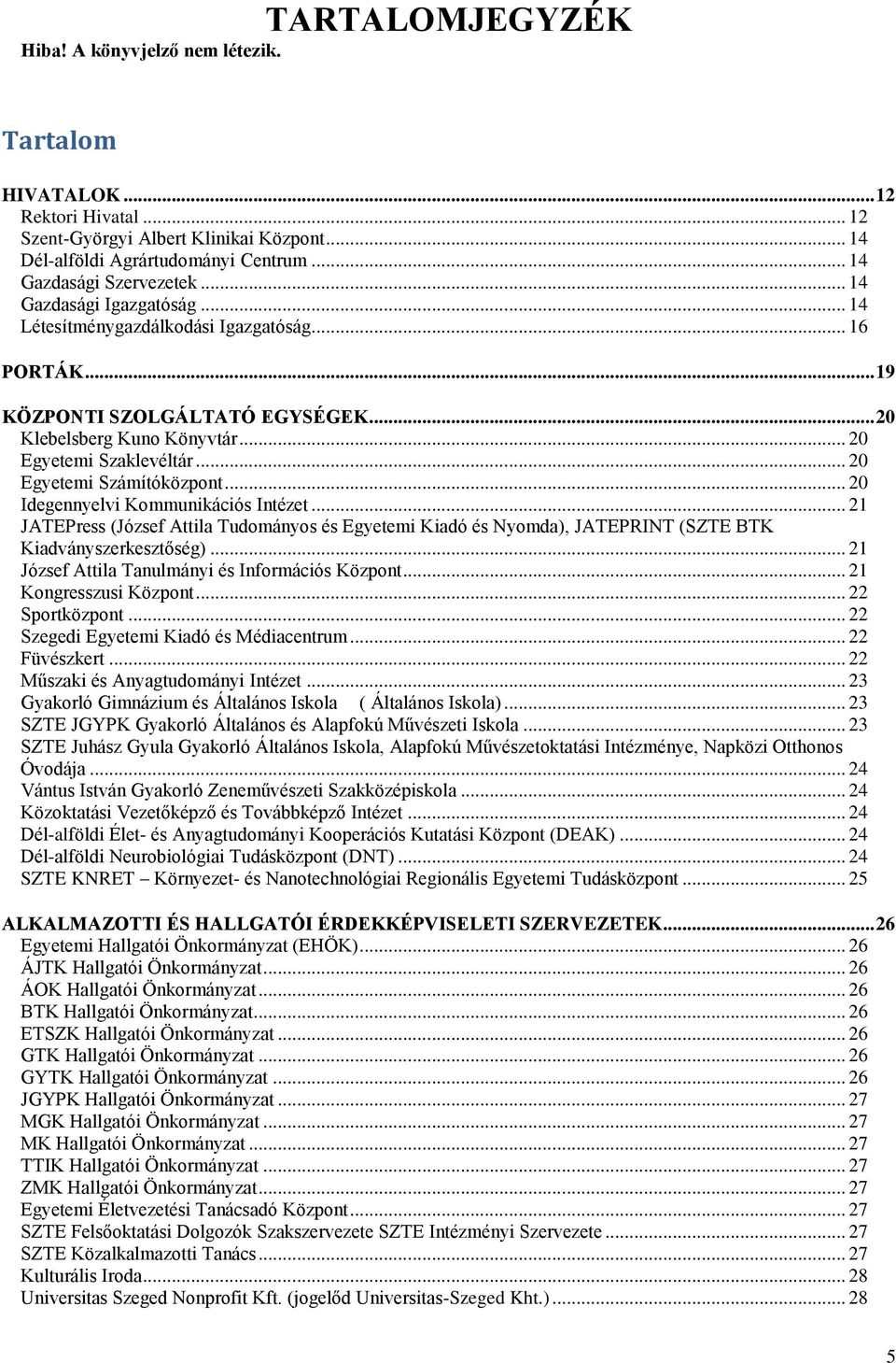 .. 20 Egyetemi Számítóközpont... 20 Idegennyelvi Kommunikációs Intézet... 21 JATEPress (József Attila Tudományos és Egyetemi Kiadó és Nyomda), JATEPRINT (SZTE BTK Kiadványszerkesztőség).