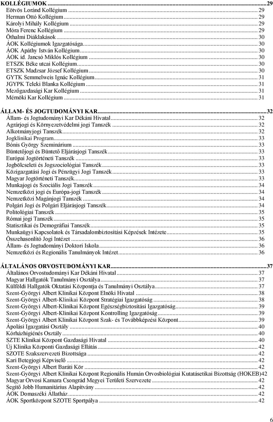 .. 31 JGYPK Teleki Blanka Kollégium... 31 Mezőgazdasági Kar Kollégium... 31 Mérnöki Kar Kollégium... 31 ÁLLAM- ÉS JOGTUDOMÁNYI KAR... 32 Állam- és Jogtudományi Kar Dékáni Hivatal.