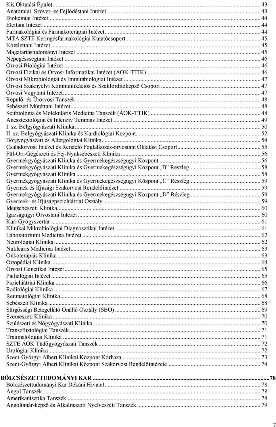 .. 46 Orvosi Fizikai és Orvosi Informatikai Intézet (ÁOK-TTIK)... 46 Orvosi Mikrobiológiai és Immunbiológiai Intézet... 47 Orvosi Szaknyelvi Kommunikációs és Szakfordítóképző Csoport.