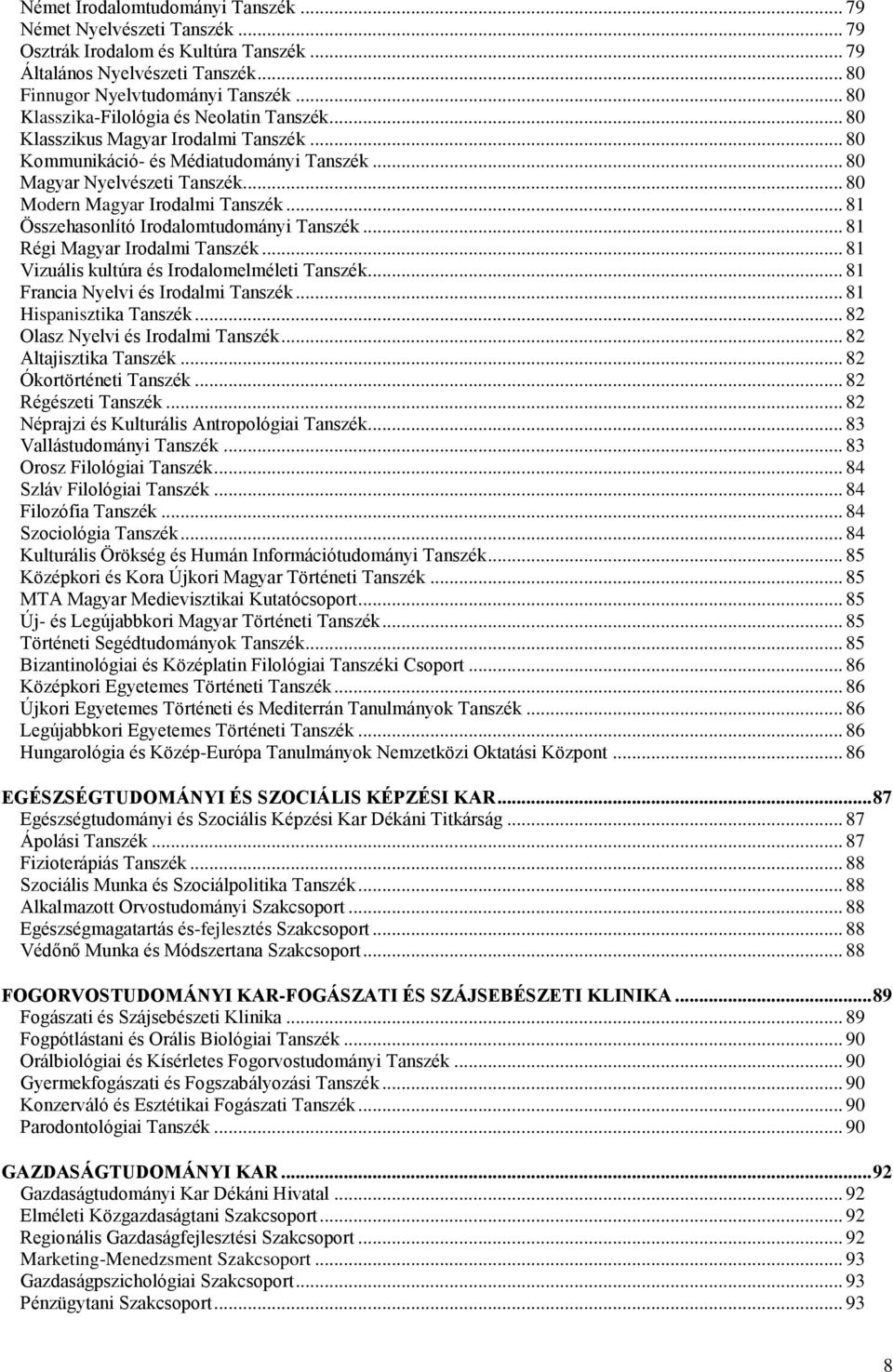 .. 80 Modern Magyar Irodalmi Tanszék... 81 Összehasonlító Irodalomtudományi Tanszék... 81 Régi Magyar Irodalmi Tanszék... 81 Vizuális kultúra és Irodalomelméleti Tanszék.