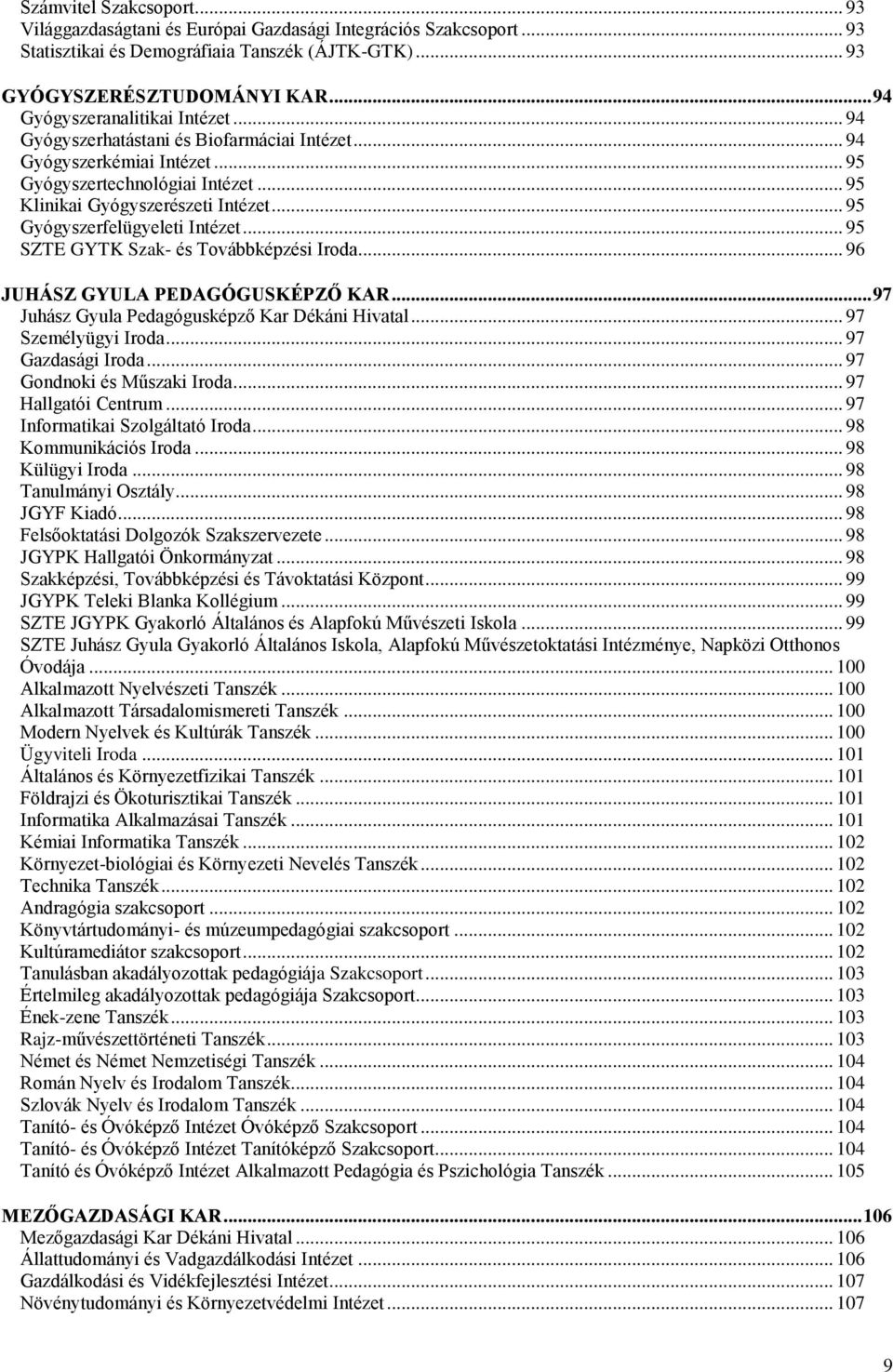 .. 95 Gyógyszerfelügyeleti Intézet... 95 SZTE GYTK Szak- és Továbbképzési Iroda... 96 JUHÁSZ GYULA PEDAGÓGUSKÉPZŐ KAR... 97 Juhász Gyula Pedagógusképző Kar Dékáni Hivatal... 97 Személyügyi Iroda.