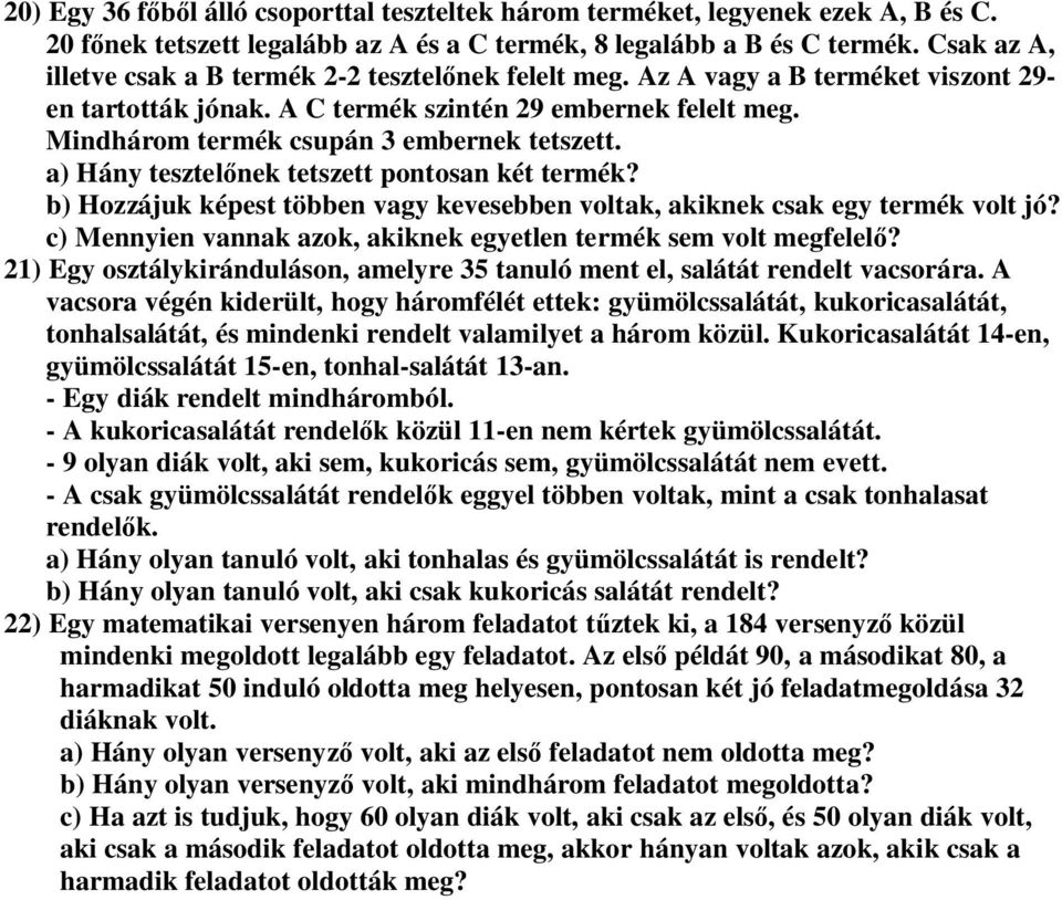 Mindhárom termék csupán 3 embernek tetszett. a) Hány tesztel nek tetszett pontosan két termék? b) Hozzájuk képest többen vagy kevesebben voltak, akiknek csak egy termék volt jó?