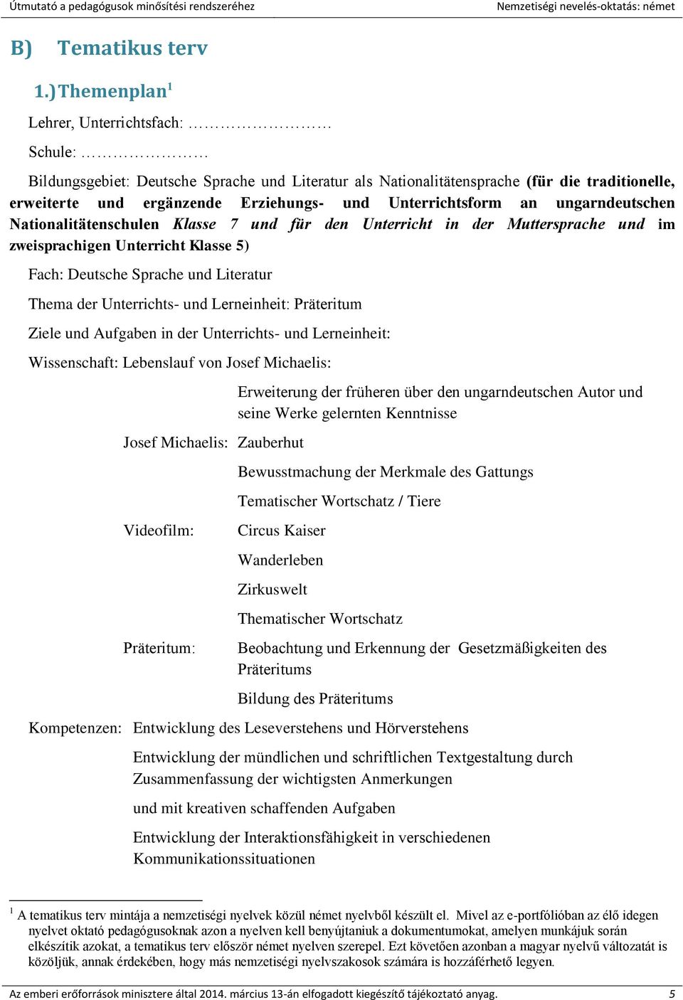 Unterrichtsform an ungarndeutschen Nationalitätenschulen Klasse 7 und für den Unterricht in der Muttersprache und im zweisprachigen Unterricht Klasse 5) Fach: Deutsche Sprache und Literatur Thema der