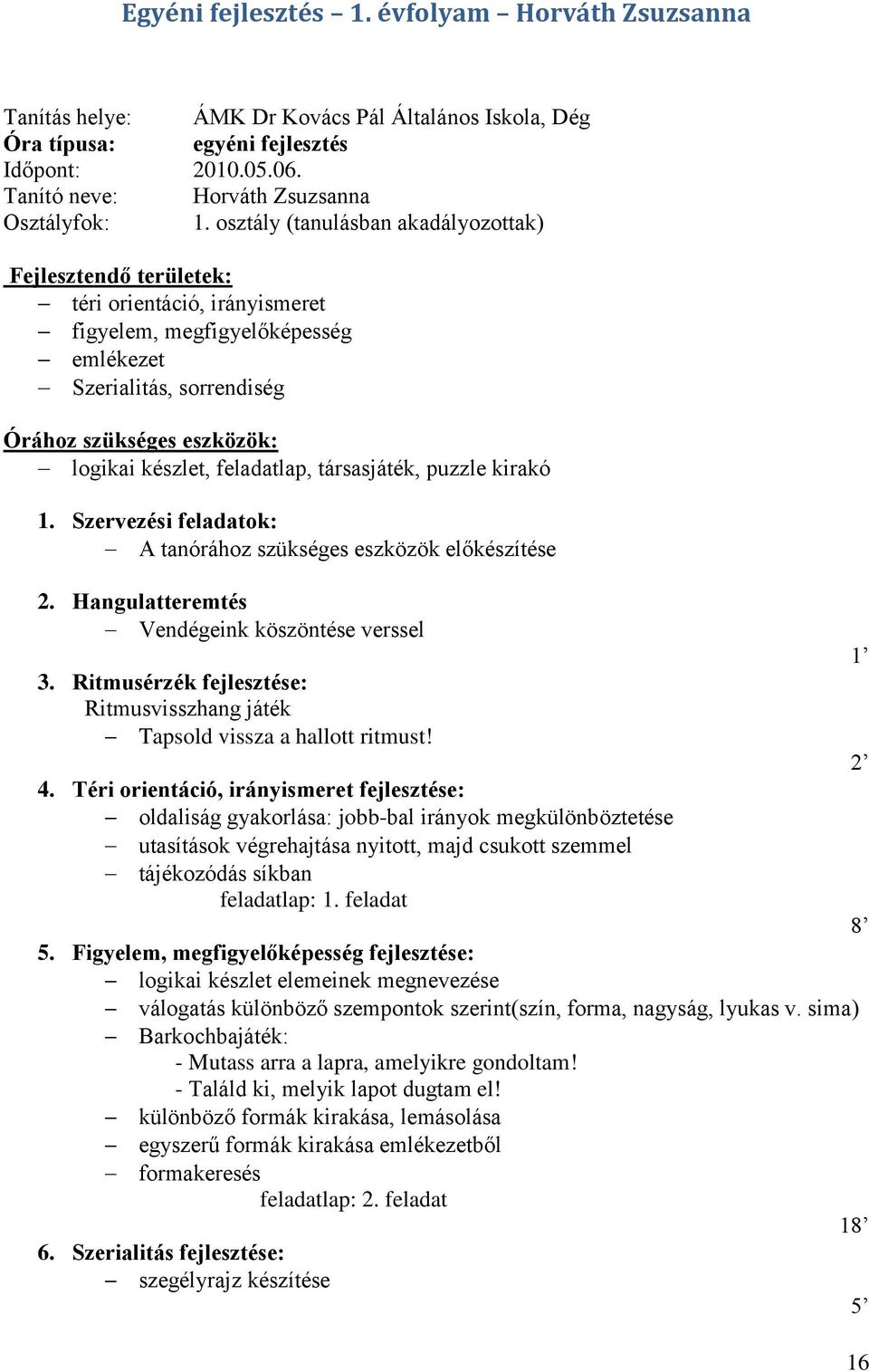 feladatlap, társasjáték, puzzle kirakó 1. Szervezési feladatok: A tanórához szükséges eszközök előkészítése 2. Hangulatteremtés Vendégeink köszöntése verssel 3.