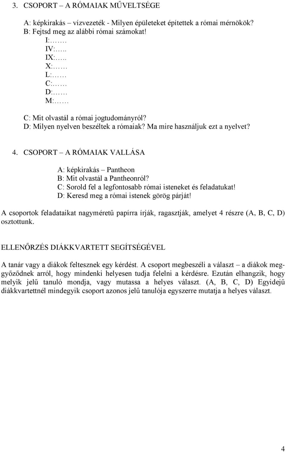 CSOPORT A RÓMAIAK VALLÁSA A: képkirakás Pantheon B: Mit olvastál a Pantheonról? C: Sorold fel a legfontosabb római isteneket és feladatukat! D: Keresd meg a római istenek görög párját!