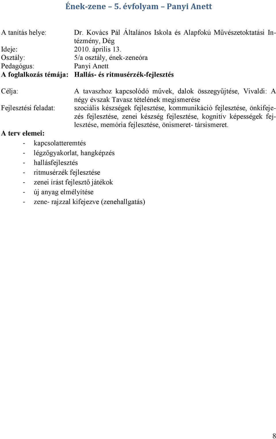 Tavasz tételének megismerése Fejlesztési feladat: szociális készségek fejlesztése, kommunikáció fejlesztése, önkifejezés fejlesztése, zenei készség fejlesztése, kognitív képességek fejlesztése,