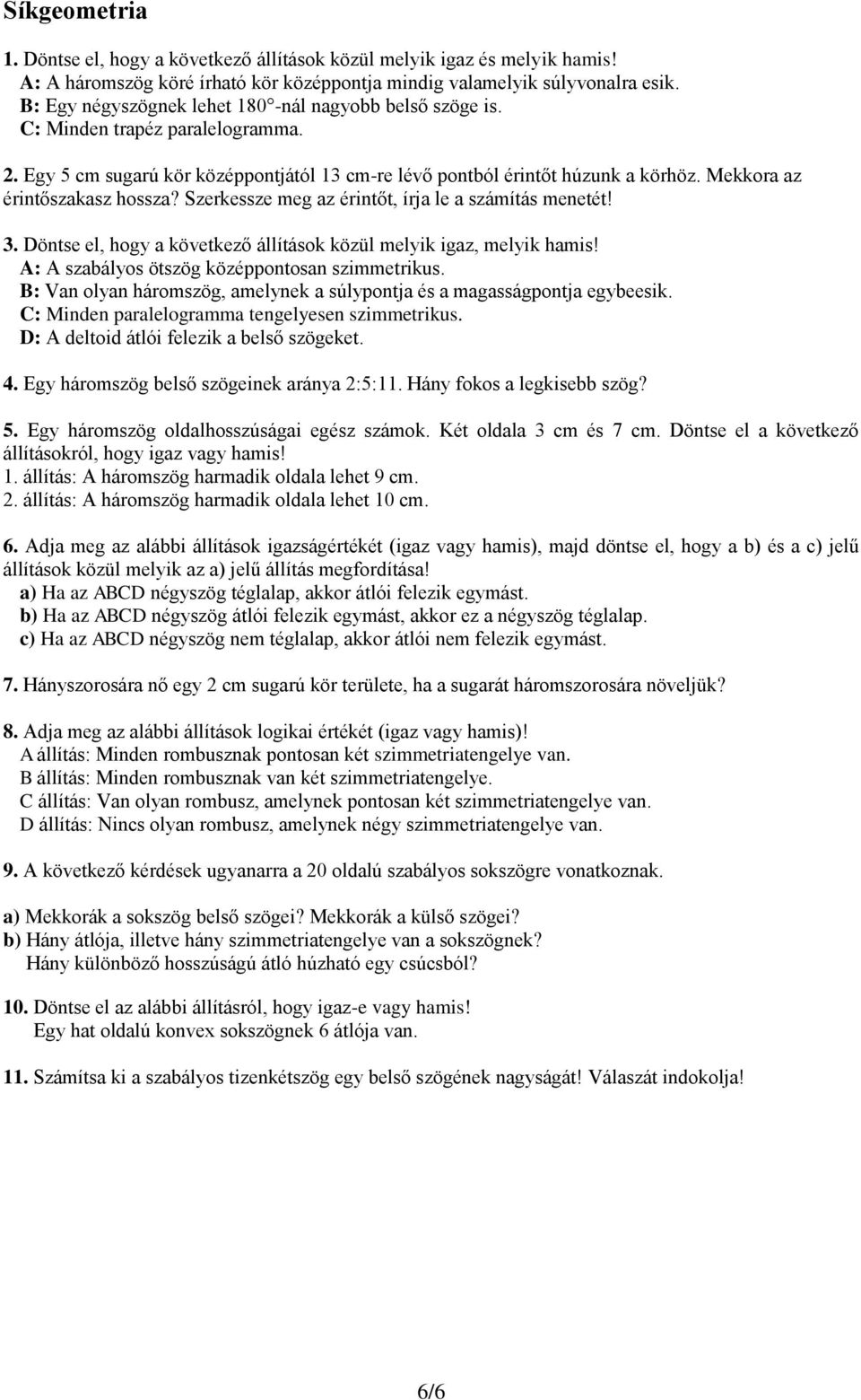 Mekkora az érintőszakasz hossza? Szerkessze meg az érintőt, írja le a számítás menetét! 3. Döntse el, hogy a következő állítások közül melyik igaz, melyik hamis!