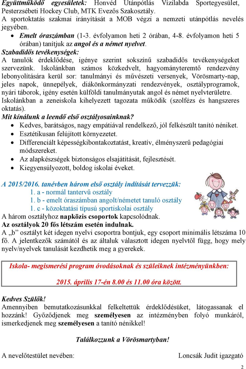 évfolyamon heti 5 órában) tanítjuk az angol és a német nyelvet. Szabadidős tevékenységek: A tanulók érdeklődése, igénye szerint sokszínű szabadidős tevékenységeket szervezünk.