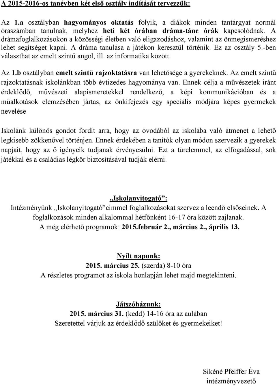 A drámafoglalkozásokon a közösségi életben való eligazodáshoz, valamint az önmegismeréshez lehet segítséget kapni. A dráma tanulása a játékon keresztül történik. Ez az osztály 5.