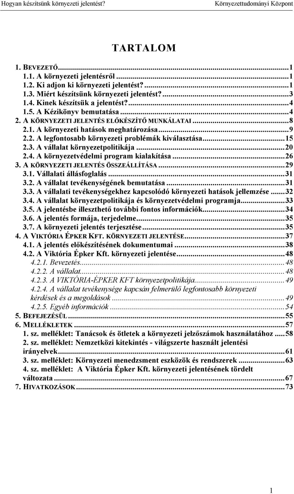 A vállalat környezetpolitikája...20 2.4. A környezetvédelmi program kialakítása...26 3. A KÖRNYEZETI JELENTÉS ÖSSZEÁLLÍTÁSA...29 3.1. Vállalati állásfoglalás...31 3.2. A vállalat tevékenységének bemutatása.