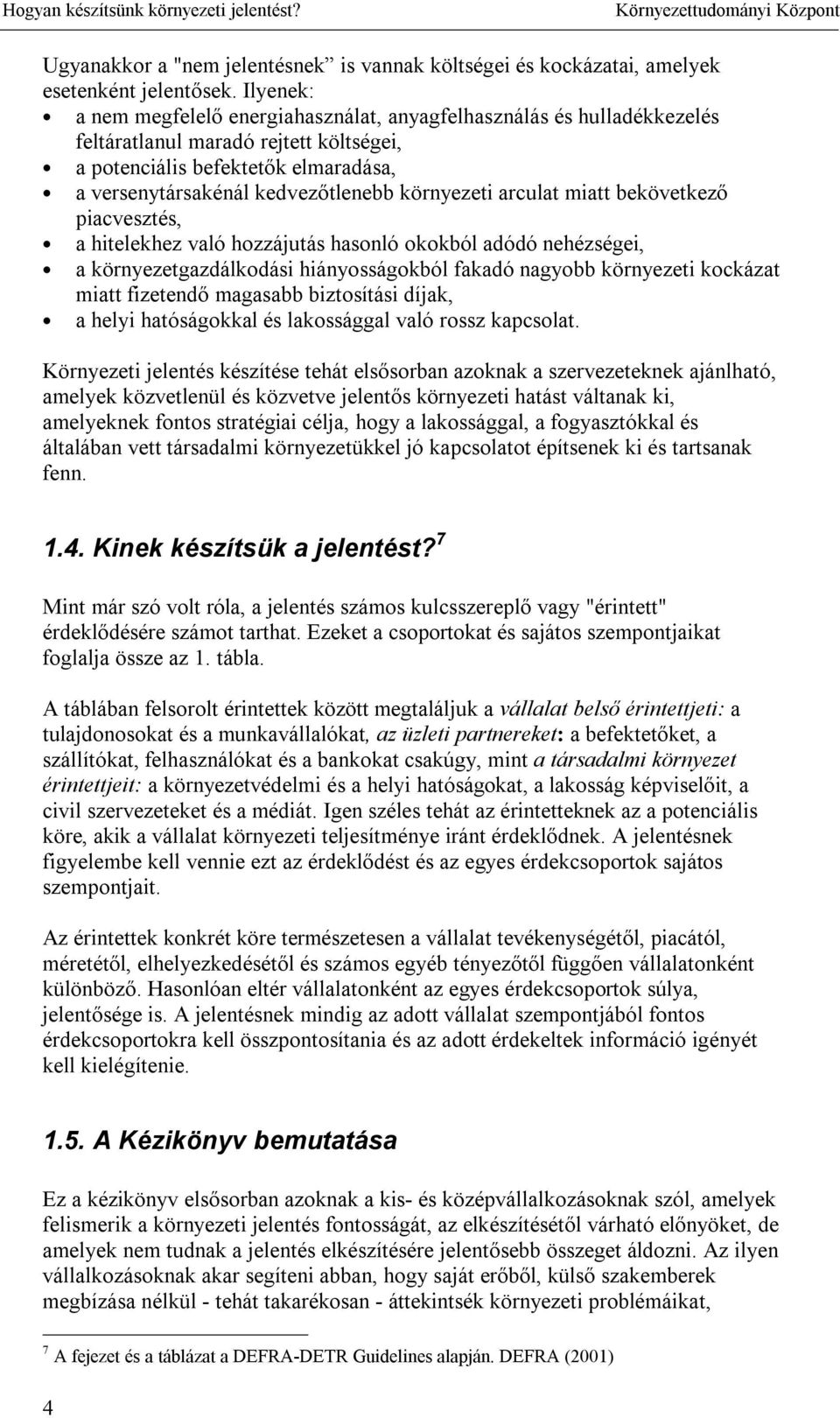 környezeti arculat miatt bekövetkező piacvesztés, a hitelekhez való hozzájutás hasonló okokból adódó nehézségei, a környezetgazdálkodási hiányosságokból fakadó nagyobb környezeti kockázat miatt