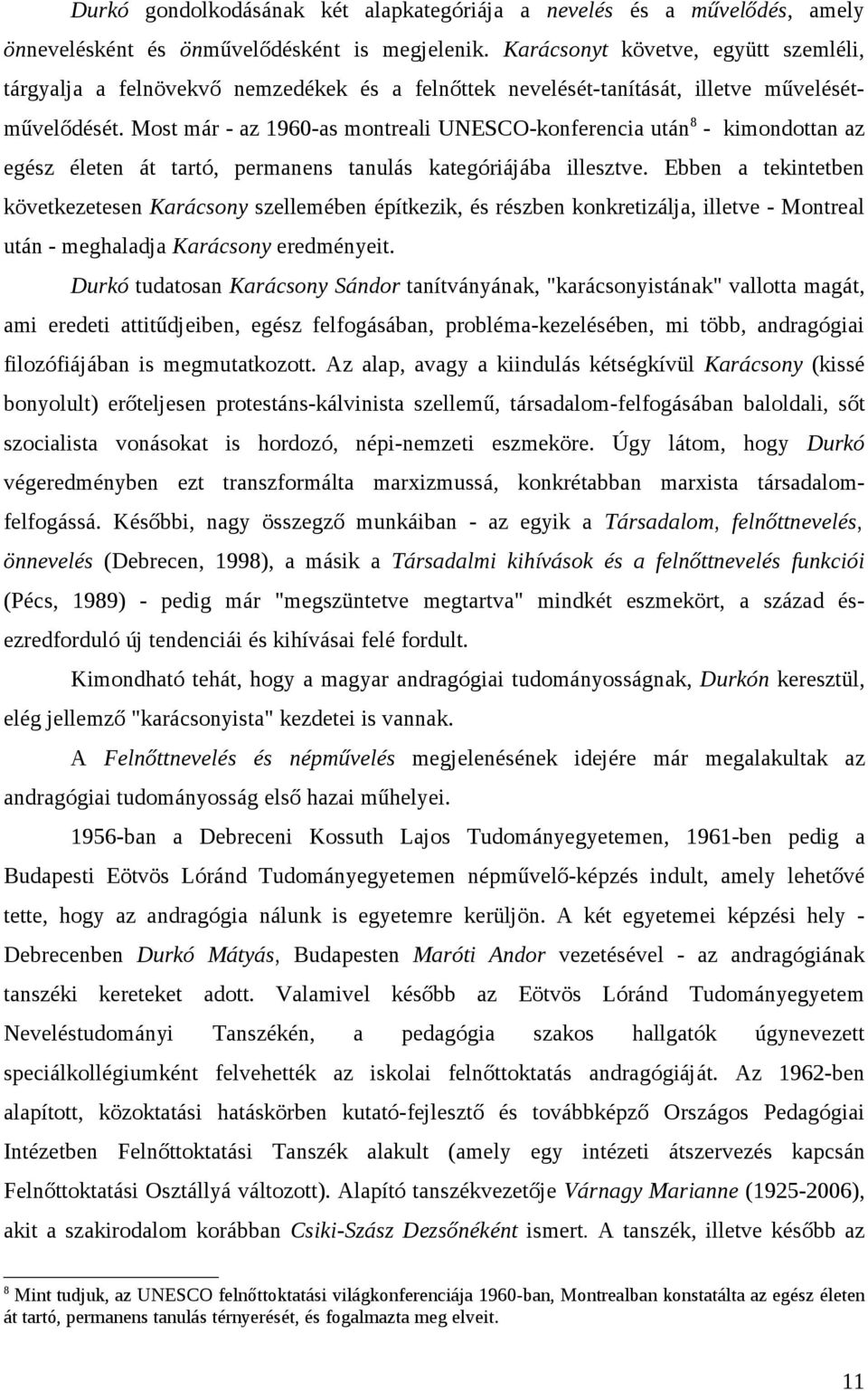 Most már - az 1960-as montreali UNESCO-konferencia után 8 - kimondottan az egész életen át tartó, permanens tanulás kategóriájába illesztve.