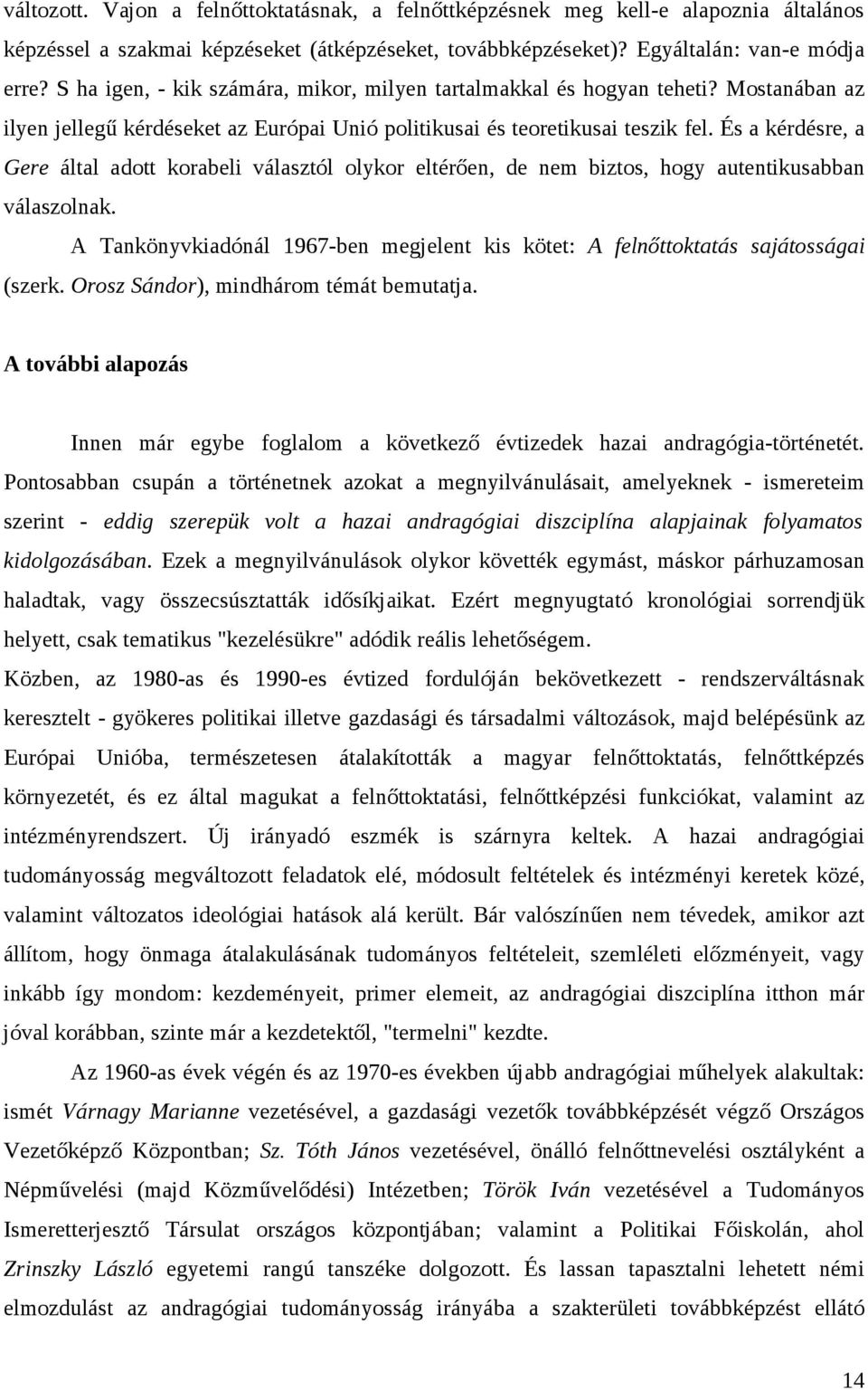 És a kérdésre, a Gere által adott korabeli választól olykor eltérően, de nem biztos, hogy autentikusabban válaszolnak.