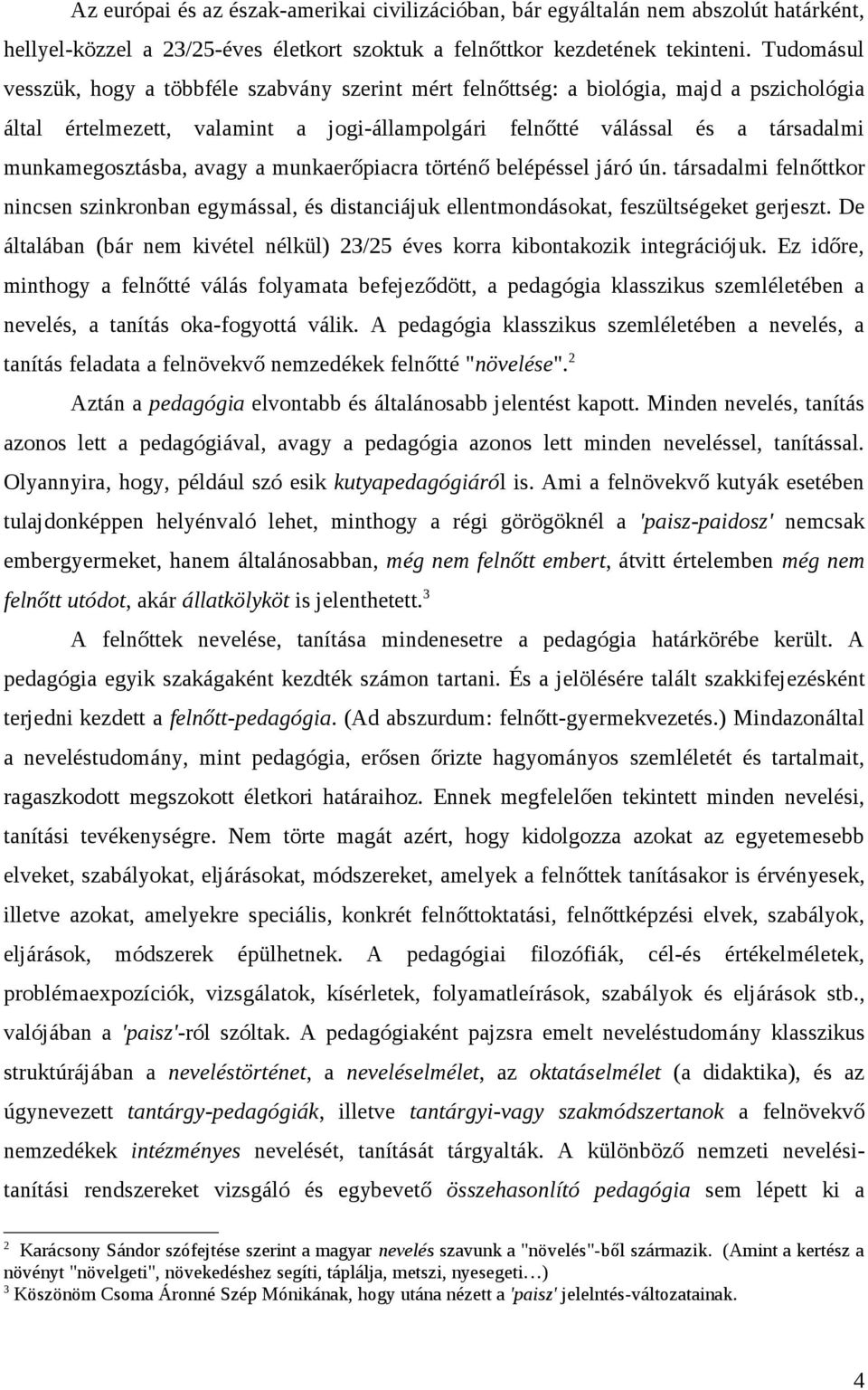 munkamegosztásba, avagy a munkaerőpiacra történő belépéssel járó ún. társadalmi felnőttkor nincsen szinkronban egymással, és distanciájuk ellentmondásokat, feszültségeket gerjeszt.