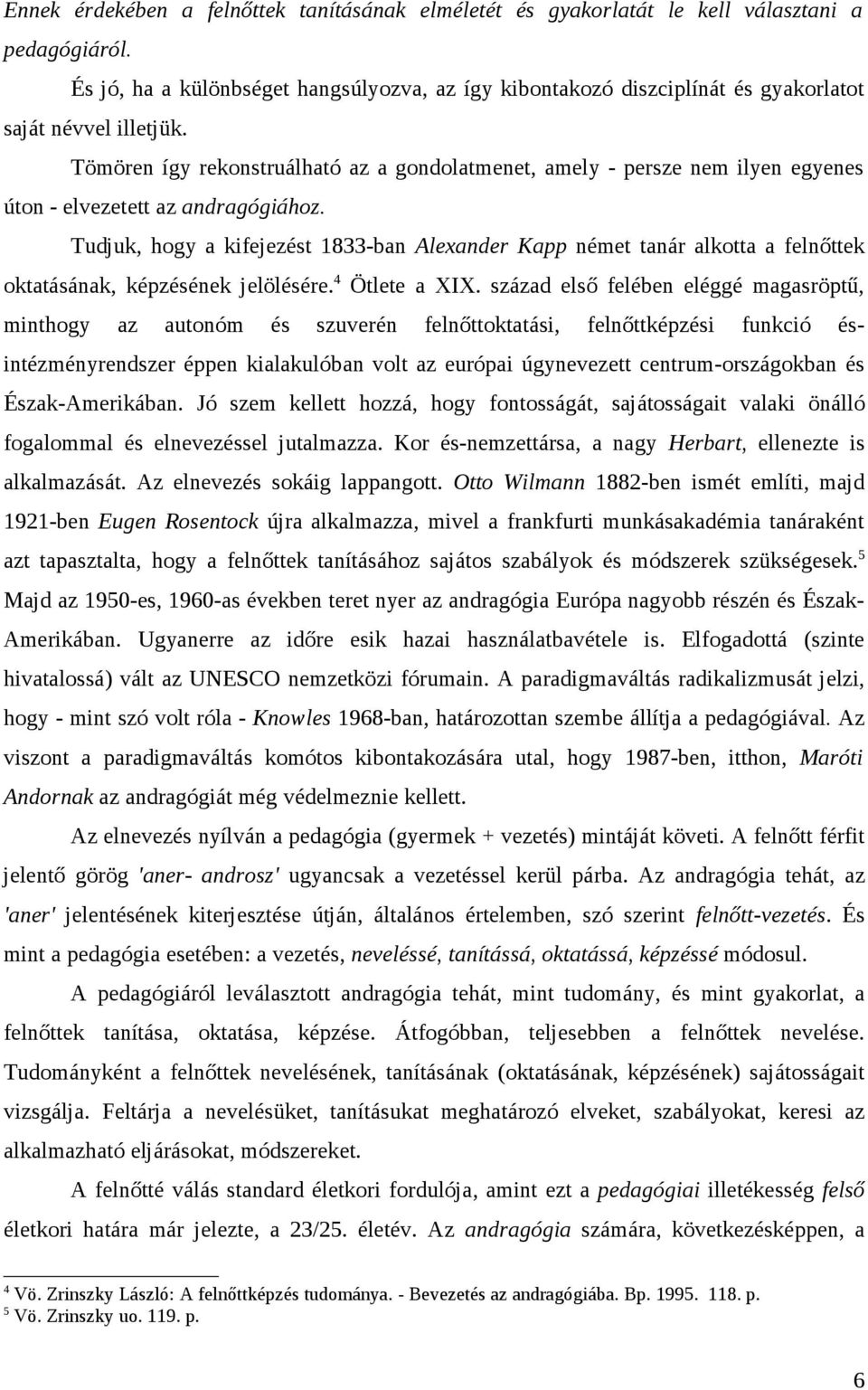 Tömören így rekonstruálható az a gondolatmenet, amely - persze nem ilyen egyenes úton - elvezetett az andragógiához.