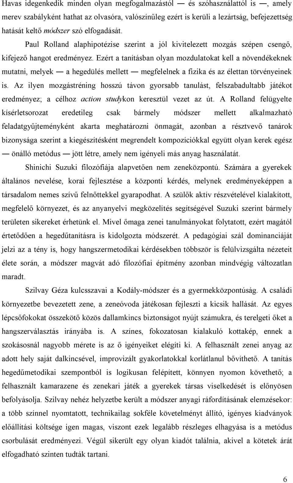 Ezért a tanításban olyan mozdulatokat kell a növendékeknek mutatni, melyek a hegedülés mellett megfelelnek a fizika és az élettan törvényeinek is.