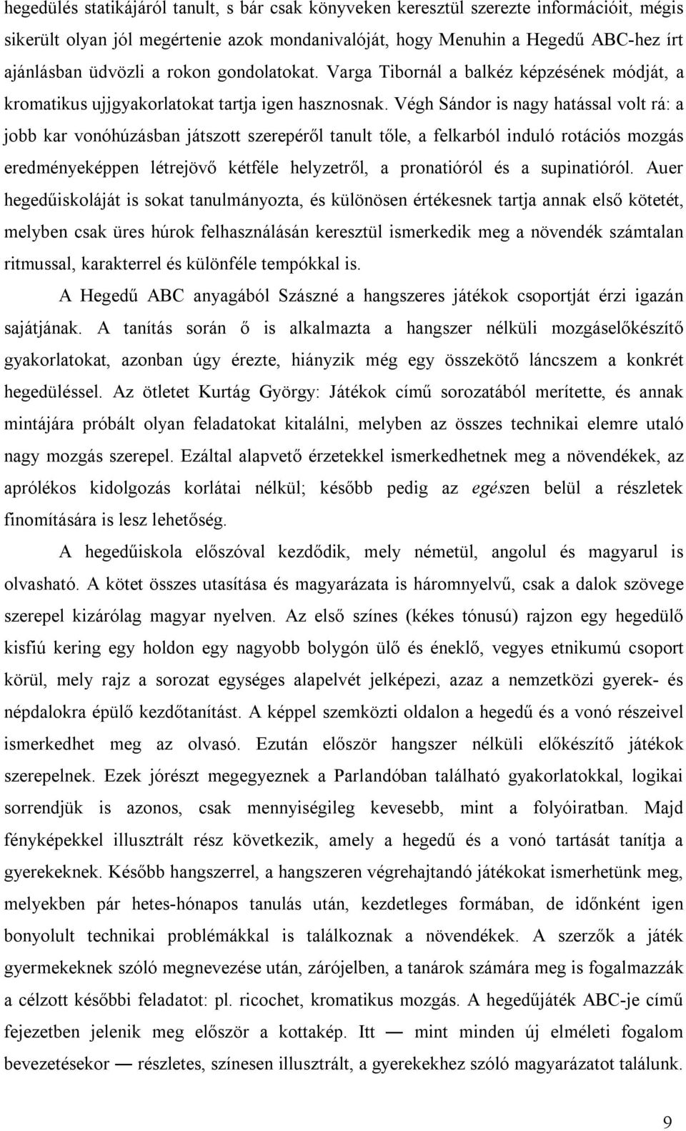 Végh Sándor is nagy hatással volt rá: a jobb kar vonóhúzásban játszott szerepéről tanult tőle, a felkarból induló rotációs mozgás eredményeképpen létrejövő kétféle helyzetről, a pronatióról és a