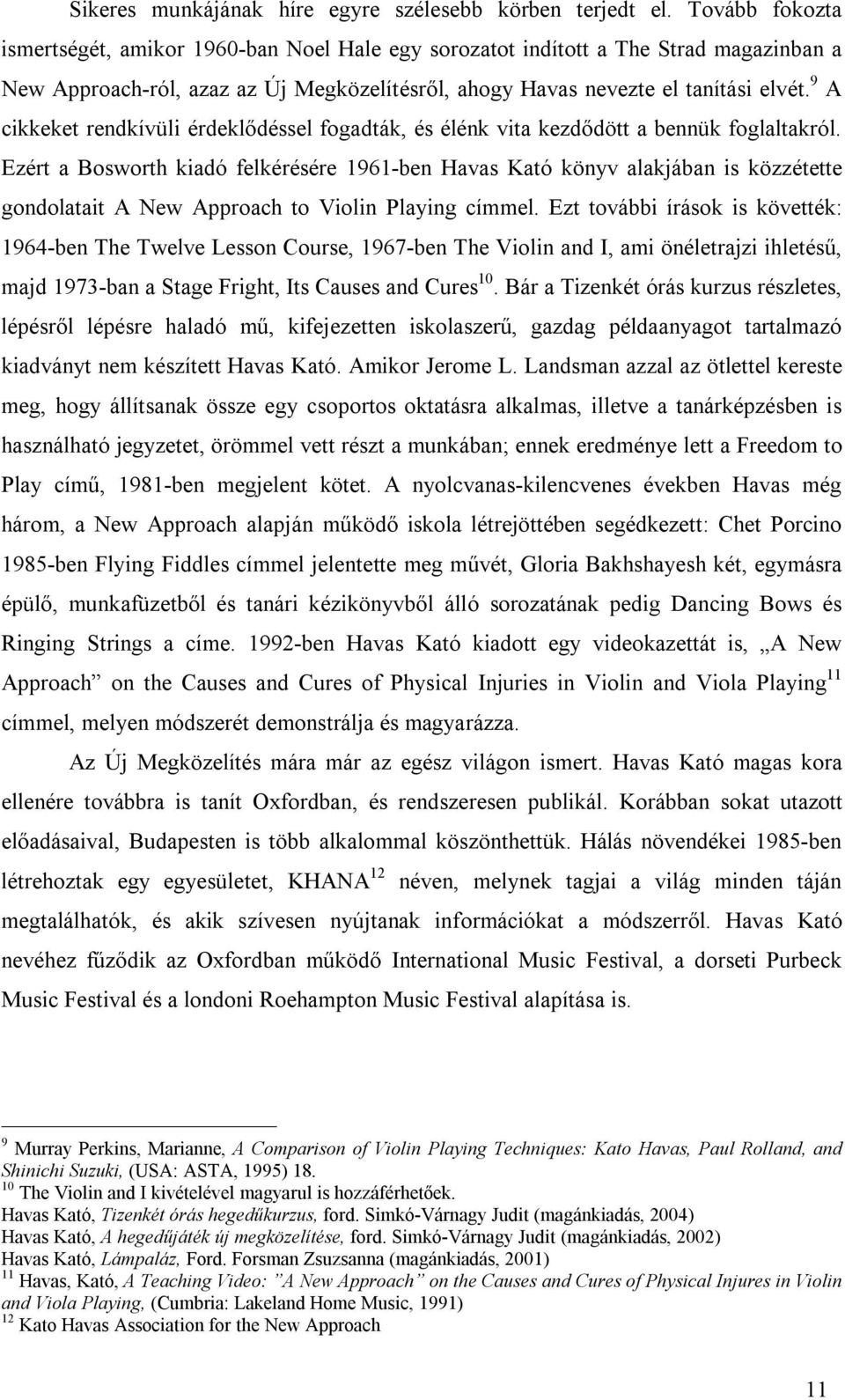 9 A cikkeket rendkívüli érdeklődéssel fogadták, és élénk vita kezdődött a bennük foglaltakról.