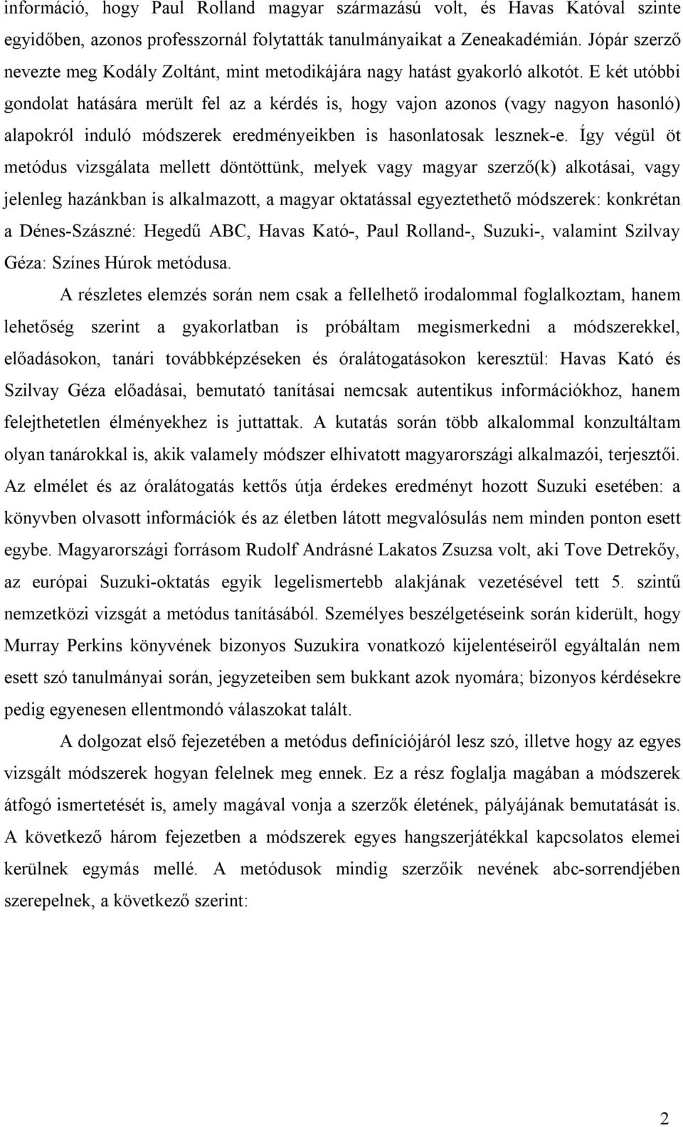 E két utóbbi gondolat hatására merült fel az a kérdés is, hogy vajon azonos (vagy nagyon hasonló) alapokról induló módszerek eredményeikben is hasonlatosak lesznek e.