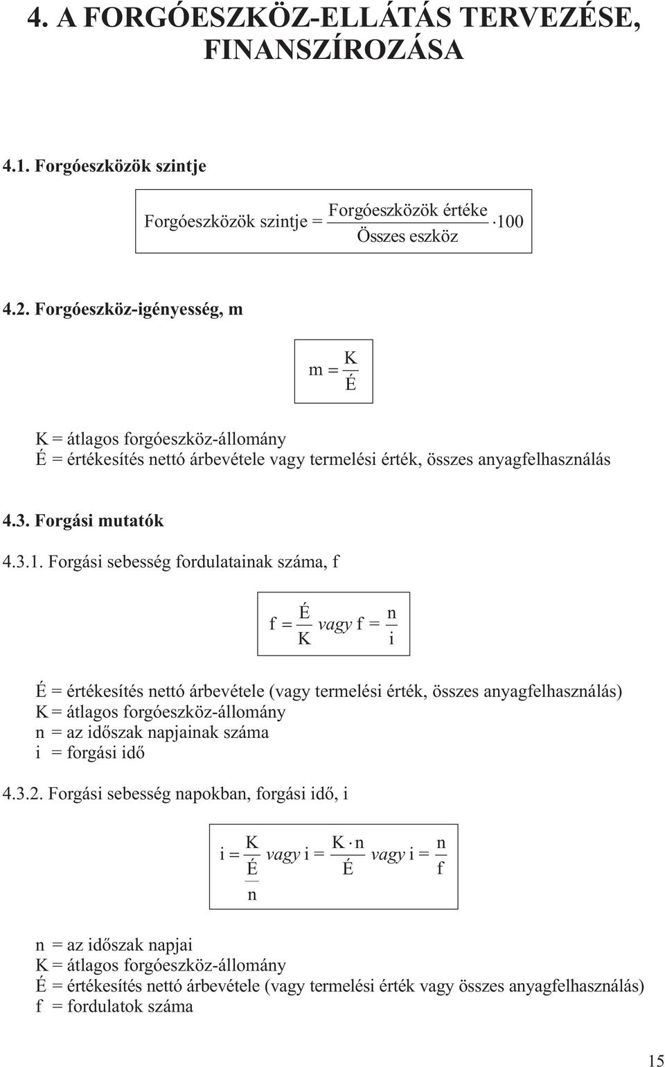 Forgási sebesség fordulaaiak száma, f f É vagy f= K i É = érékesíés eó árbevéele (vagy ermelési érék, összes ayagfelhaszálás) K = álagos forgóeszköz-állomáy = az idõszak apjaiak