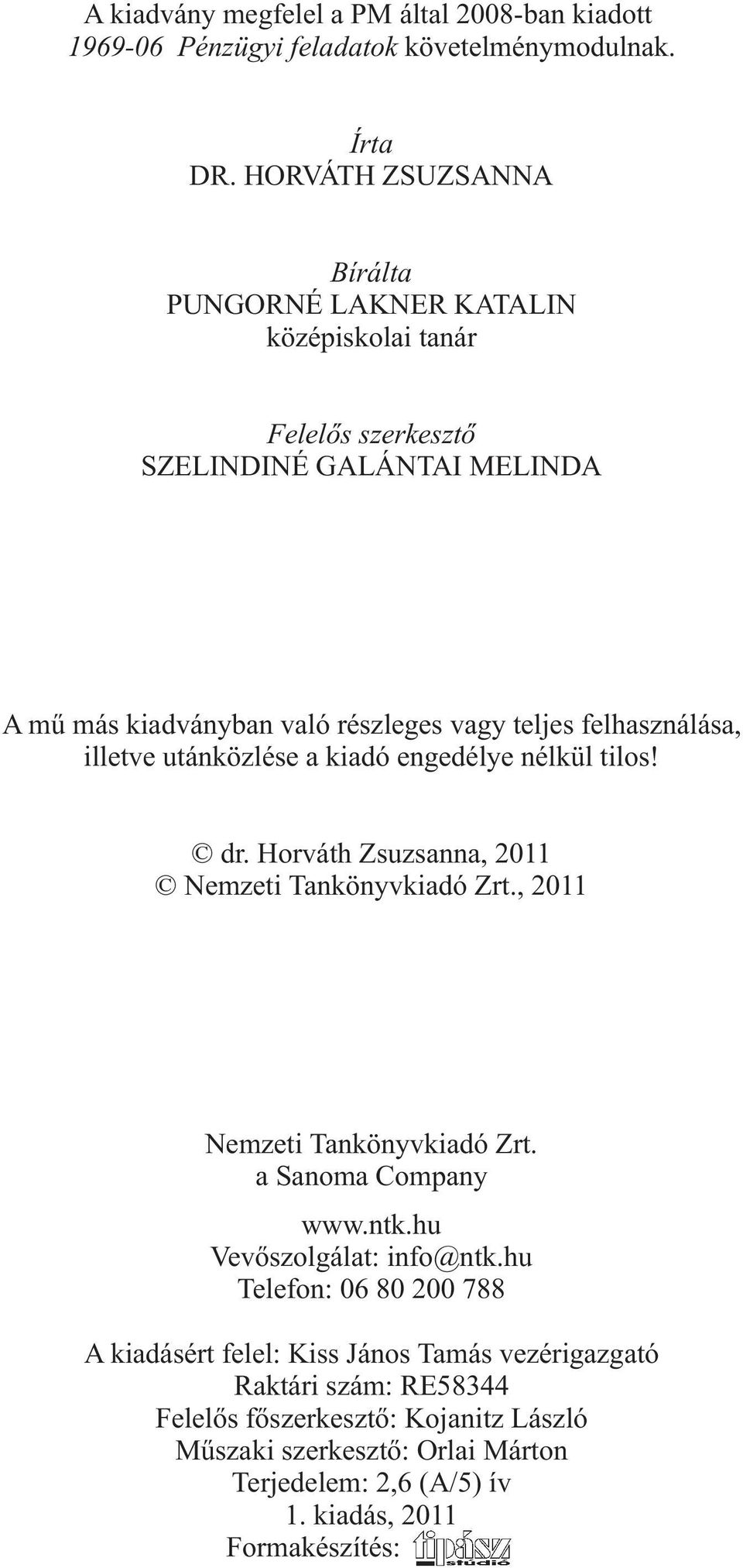 felhaszálása, illeve uáközlése a kiadó egedélye élkül ilos! dr. Horváh Zsuzsaa, 2011 Nemzei Taköyvkiadó Zr., 2011 Nemzei Taköyvkiadó Zr. a Saoma Compay www.k.hu Vevõszolgála: ifo@k.