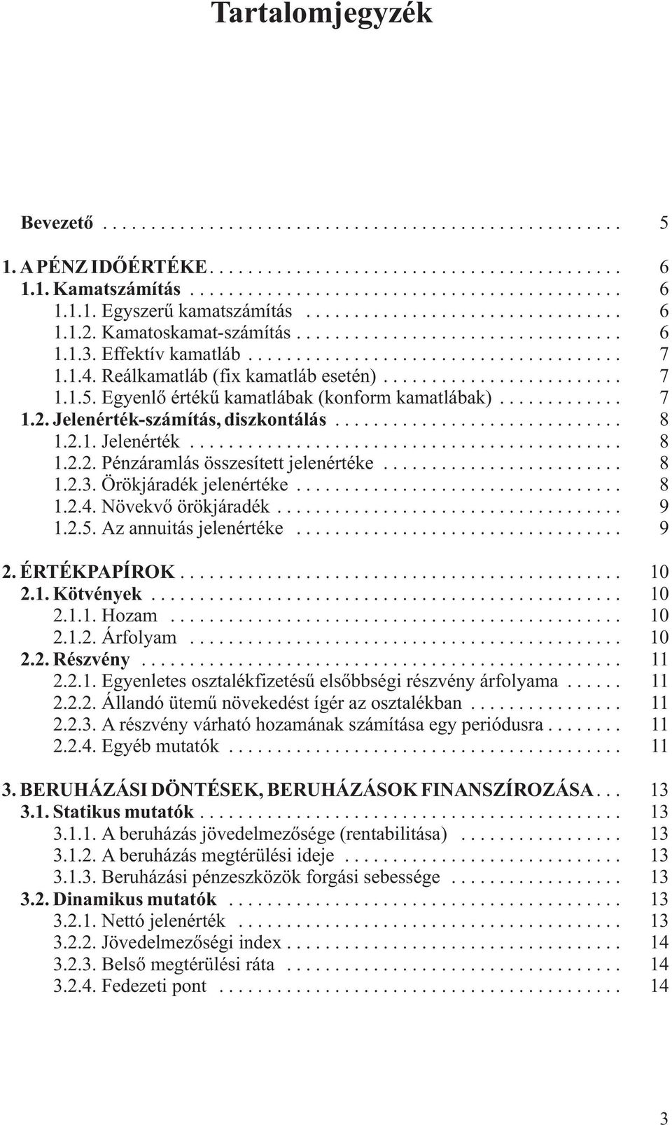 Örökjáradék jeleéréke... 8 1.2.4. Növekvõ örökjáradék... 9 1.2.5. Az auiás jeleéréke... 9 2. ÉRTÉKPAPÍROK... 10 2.1. Kövéyek... 10 2.1.1. Hozam... 10 2.1.2. Árfolyam... 10 2.2. Részvéy... 11 2.2.1. Egyelees oszalékfizeésû elsõbbségi részvéy árfolyama.