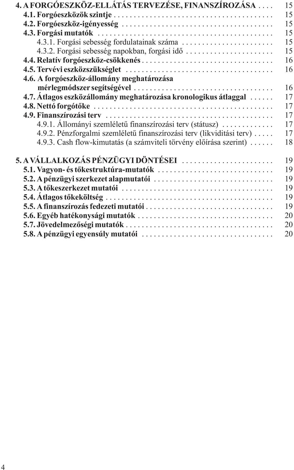 Álagos eszközállomáy meghaározása kroologikus álaggal... 17 4.8. Neó forgóõke... 17 4.9. Fiaszírozási erv... 17 4.9.1. Állomáyi szemléleû fiaszírozási erv (sáusz)... 17 4.9.2.