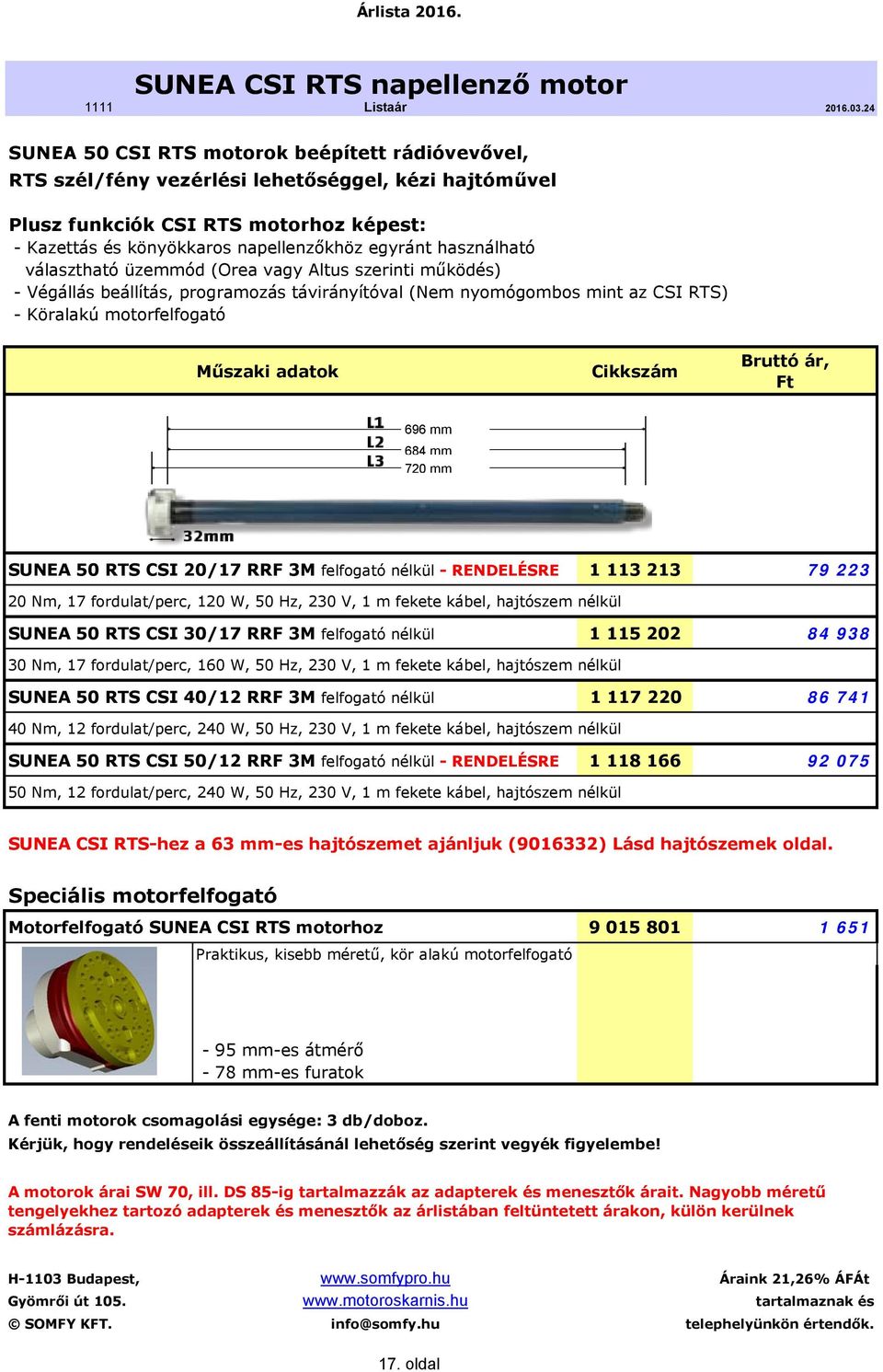 Műszaki adatok Cikkszám 696 mm 684 mm 720 mm SUNEA 50 RTS CSI 20/17 RRF 3M felfogató nélkül - RENDELÉSRE 1 113 213 79 223 20 Nm, 17 fordulat/perc, 120 W, 50 Hz, 230 V, 1 m fekete kábel, hajtószem